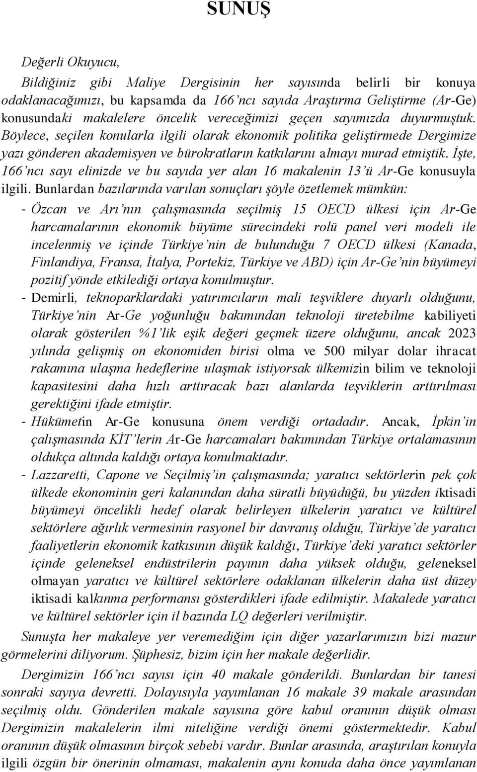 Böylece, seçilen konularla ilgili olarak ekonomik politika geliştirmede Dergimize yazı gönderen akademisyen ve bürokratların katkılarını almayı murad etmiştik.