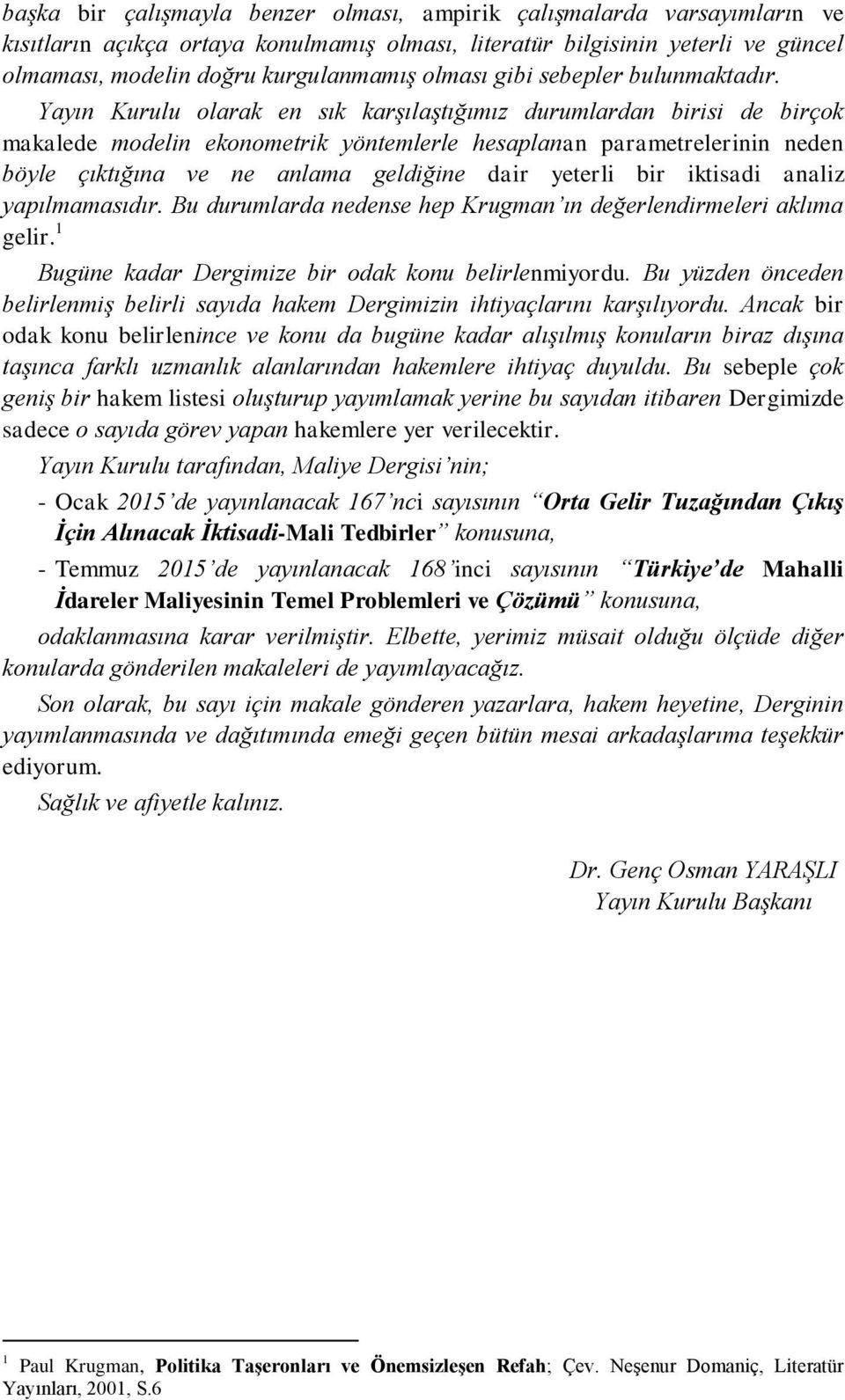 Yayın Kurulu olarak en sık karşılaştığımız durumlardan birisi de birçok makalede modelin ekonometrik yöntemlerle hesaplanan parametrelerinin neden böyle çıktığına ve ne anlama geldiğine dair yeterli