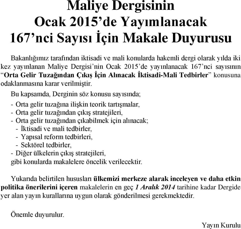 Bu kapsamda, Derginin söz konusu sayısında; - Orta gelir tuzağına ilişkin teorik tartışmalar, - Orta gelir tuzağından çıkış stratejileri, - Orta gelir tuzağından çıkabilmek için alınacak; - İktisadi