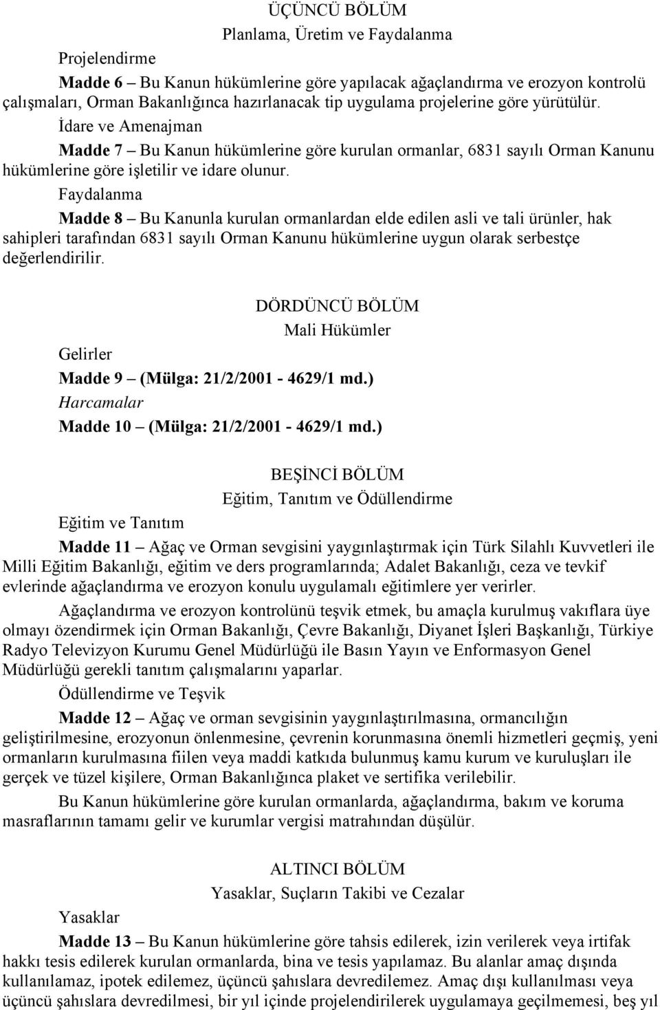 Faydalanma Madde 8 Bu Kanunla kurulan ormanlardan elde edilen asli ve tali ürünler, hak sahipleri tarafından 6831 sayılı Orman Kanunu hükümlerine uygun olarak serbestçe değerlendirilir.