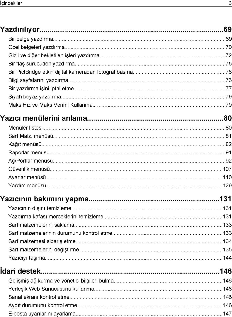 ..79 Yazıcı menülerini anlama...80 Menüler listesi...80 Sarf Malz. menüsü...81 Kağıt menüsü...82 Raporlar menüsü...91 Ağ/Portlar menüsü...92 Güvenlik menüsü...107 Ayarlar menüsü...110 Yardım menüsü.