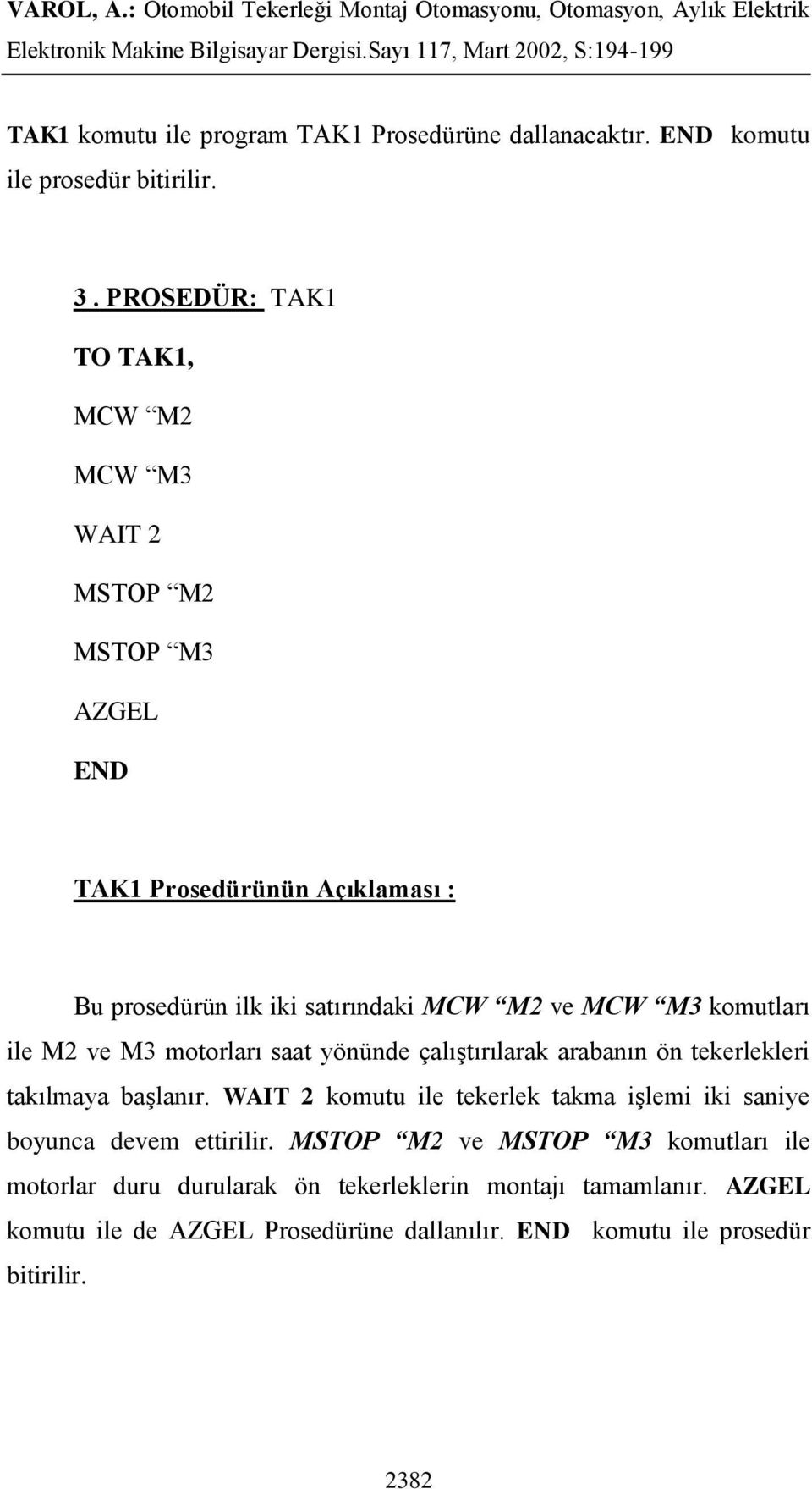 M3 komutları ile M2 ve M3 motorları saat yönünde çalıģtırılarak arabanın ön tekerlekleri takılmaya baģlanır.