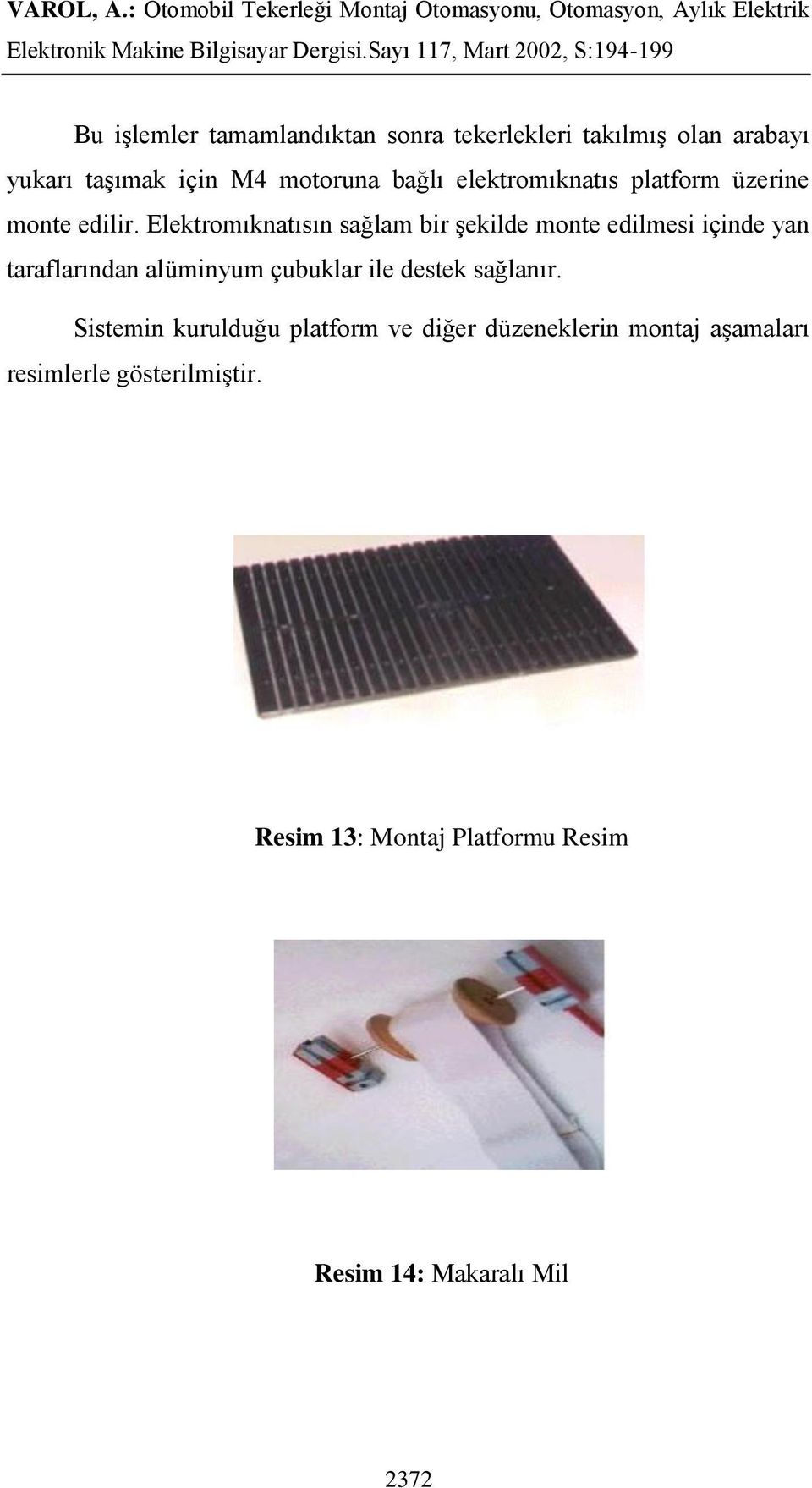 Elektromıknatısın sağlam bir Ģekilde monte edilmesi içinde yan taraflarından alüminyum çubuklar ile