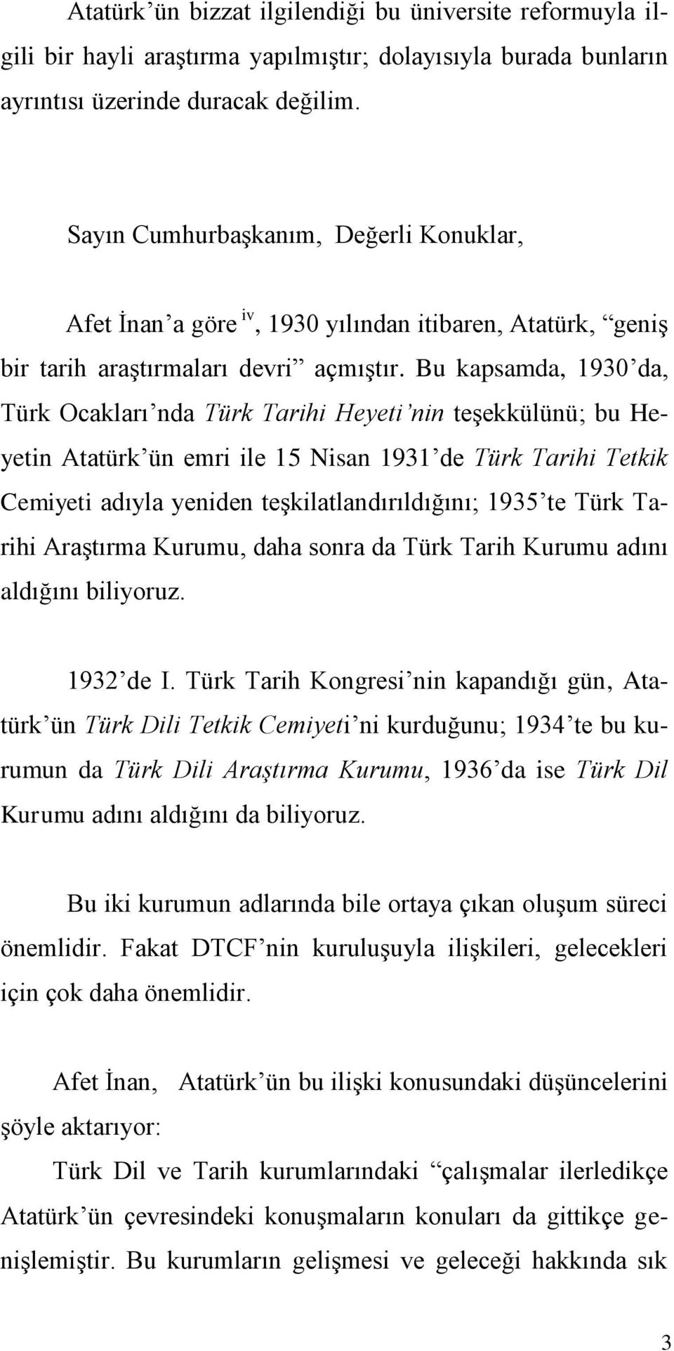 Bu kapsamda, 1930 da, Türk Ocakları nda Türk Tarihi Heyeti nin teşekkülünü; bu Heyetin Atatürk ün emri ile 15 Nisan 1931 de Türk Tarihi Tetkik Cemiyeti adıyla yeniden teşkilatlandırıldığını; 1935 te