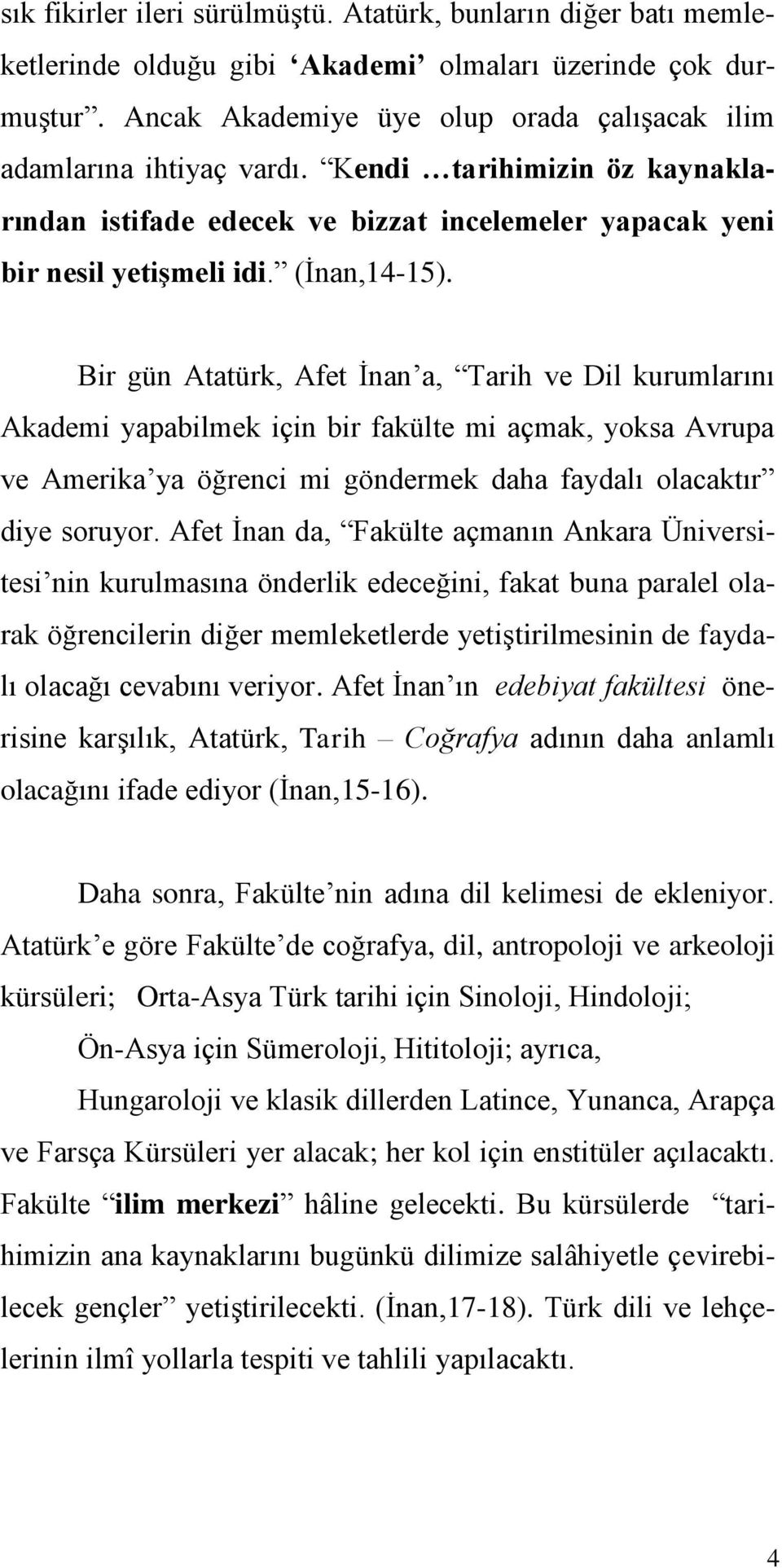Bir gün Atatürk, Afet İnan a, Tarih ve Dil kurumlarını Akademi yapabilmek için bir fakülte mi açmak, yoksa Avrupa ve Amerika ya öğrenci mi göndermek daha faydalı olacaktır diye soruyor.