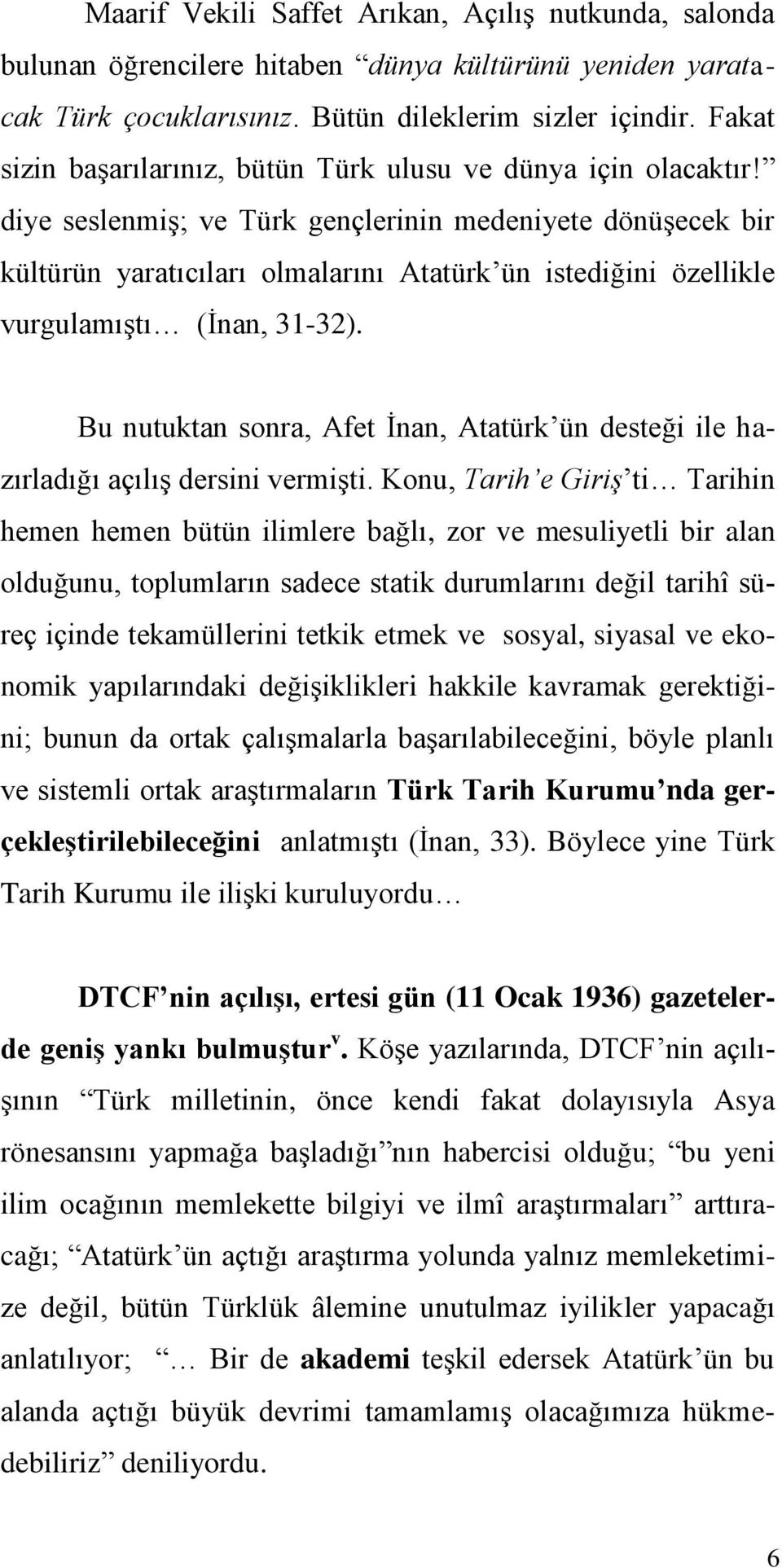 diye seslenmiş; ve Türk gençlerinin medeniyete dönüşecek bir kültürün yaratıcıları olmalarını Atatürk ün istediğini özellikle vurgulamıştı (İnan, 31-32).