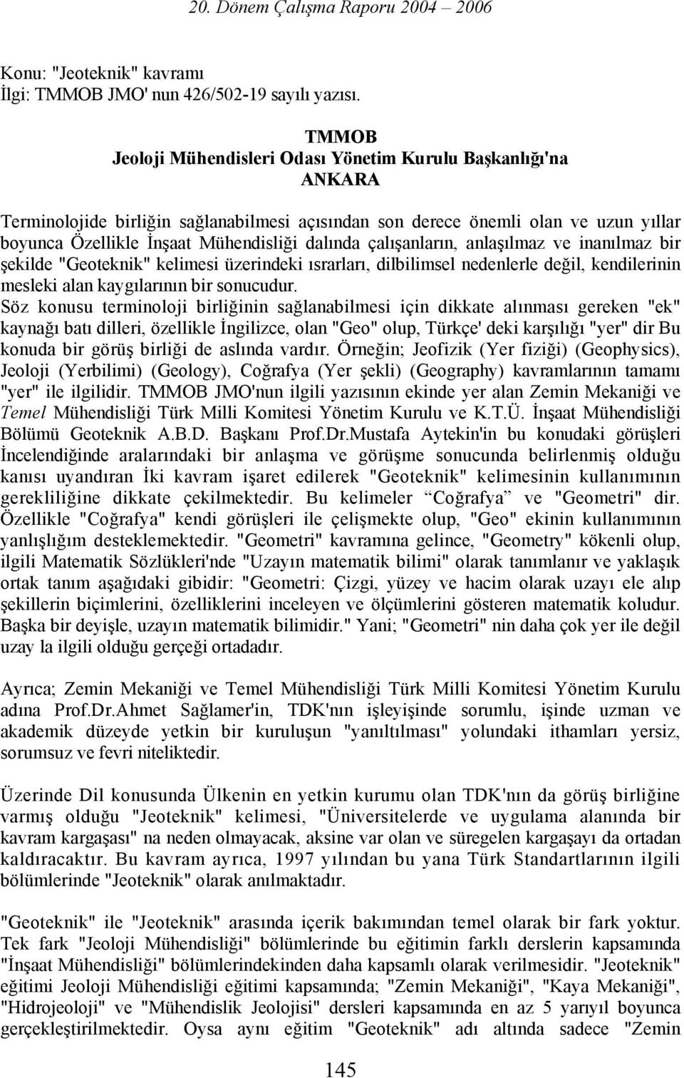 dalında çalışanların, anlaşılmaz ve inanılmaz bir şekilde "Geoteknik" kelimesi üzerindeki ısrarları, dilbilimsel nedenlerle değil, kendilerinin mesleki alan kaygılarının bir sonucudur.