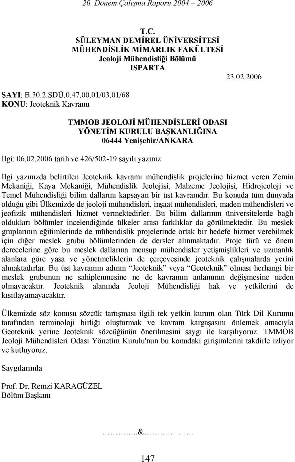 2006 tarih ve 426/502-19 sayılı yazınız İlgi yazınızda belirtilen Jeoteknik kavramı mühendislik projelerine hizmet veren Zemin Mekaniği, Kaya Mekaniği, Mühendislik Jeolojisi, Malzeme Jeolojisi,