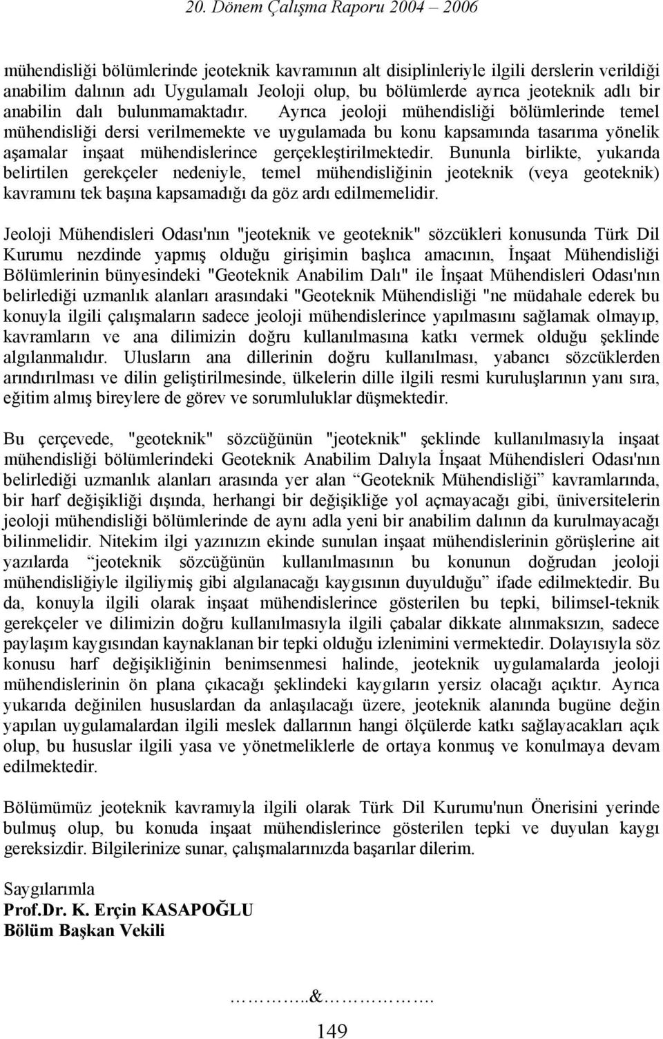 Ayrıca jeoloji mühendisliği bölümlerinde temel mühendisliği dersi verilmemekte ve uygulamada bu konu kapsamında tasarıma yönelik aşamalar inşaat mühendislerince gerçekleştirilmektedir.