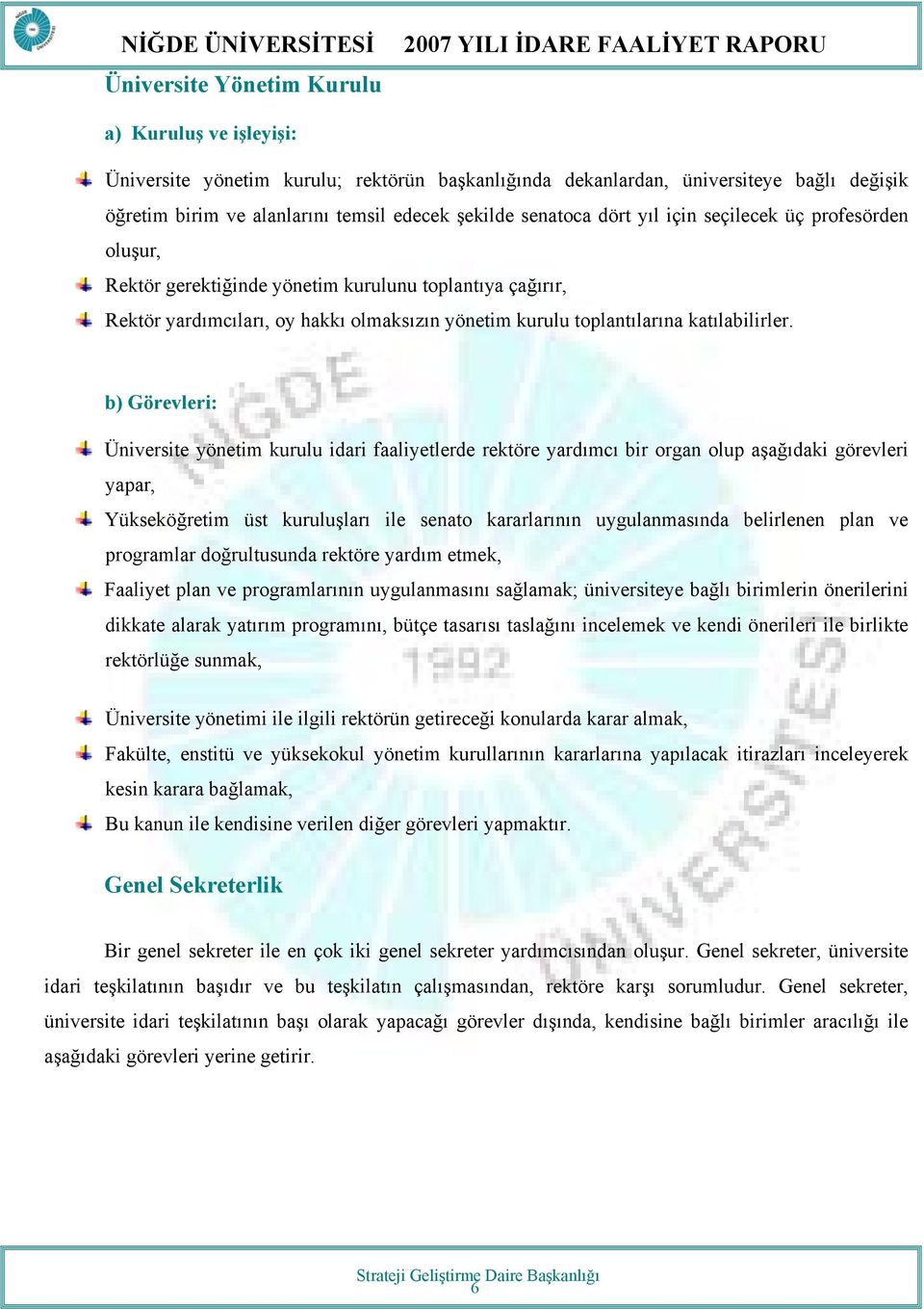 b) Görevleri: Üniversite yönetim kurulu idari faaliyetlerde rektöre yardımcı bir organ olup aşağıdaki görevleri yapar, Yükseköğretim üst kuruluşları ile senato kararlarının uygulanmasında belirlenen