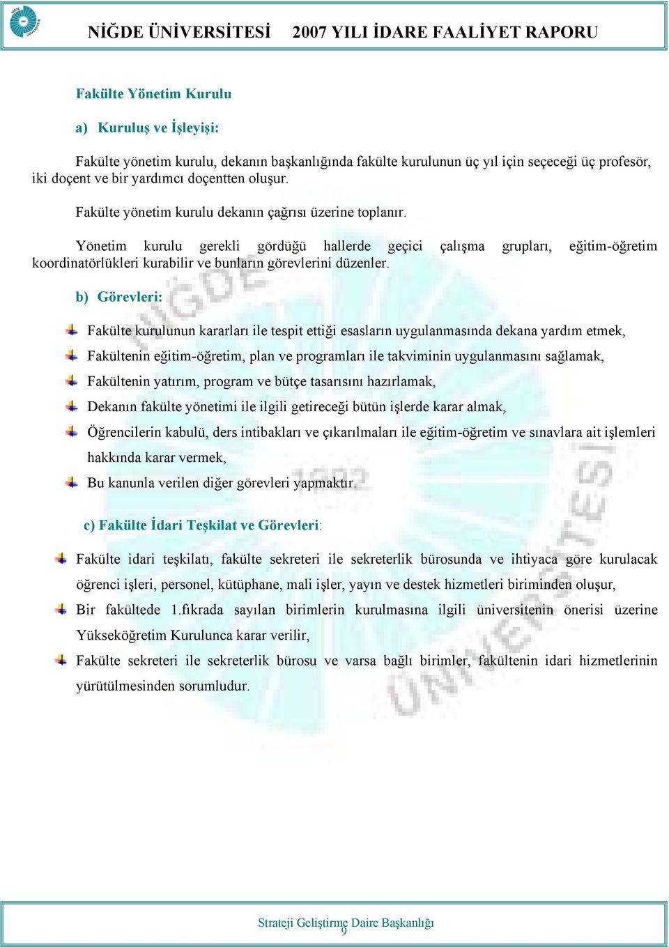 b) Görevleri: Fakülte kurulunun kararları ile tespit ettiği esasların uygulanmasında dekana yardım etmek, Fakültenin eğitim-öğretim, plan ve programları ile takviminin uygulanmasını sağlamak,