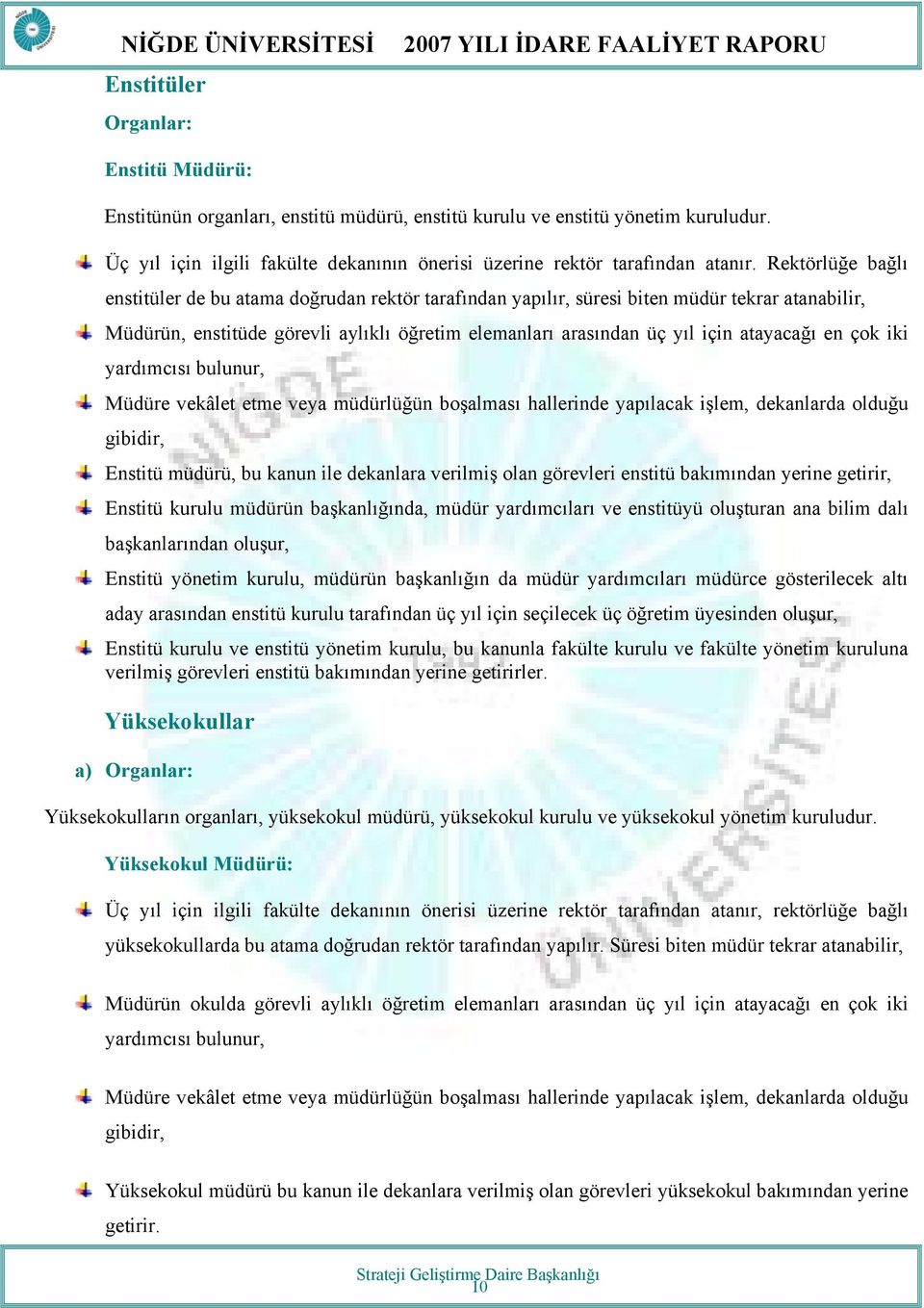 en çok iki yardımcısı bulunur, Müdüre vekâlet etme veya müdürlüğün boşalması hallerinde yapılacak işlem, dekanlarda olduğu gibidir, Enstitü müdürü, bu kanun ile dekanlara verilmiş olan görevleri