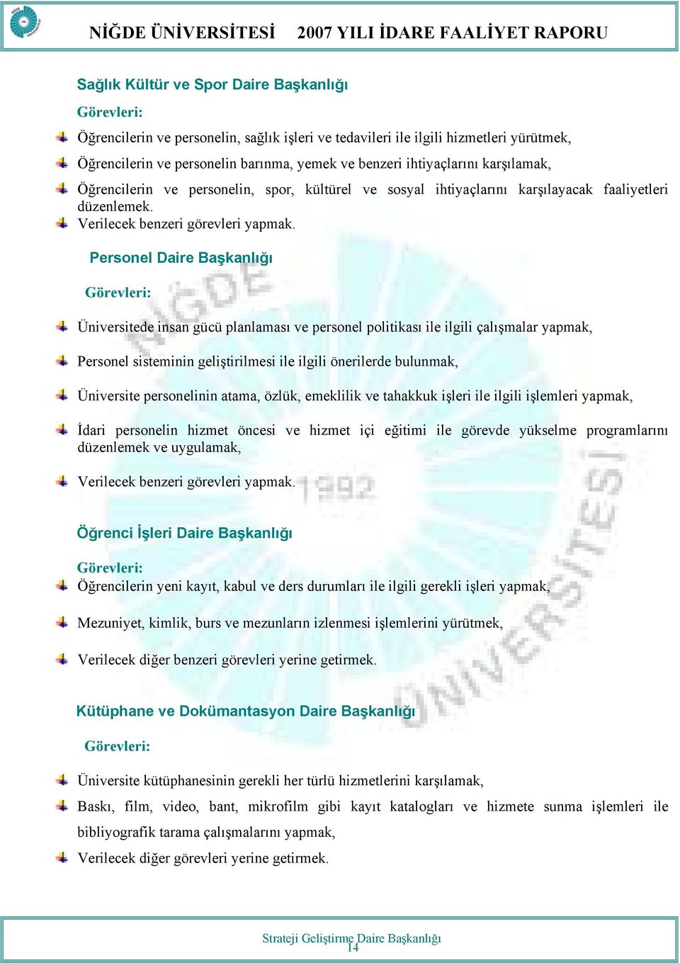 Personel Daire Başkanlığı Görevleri: Üniversitede insan gücü planlaması ve personel politikası ile ilgili çalışmalar yapmak, Personel sisteminin geliştirilmesi ile ilgili önerilerde bulunmak,