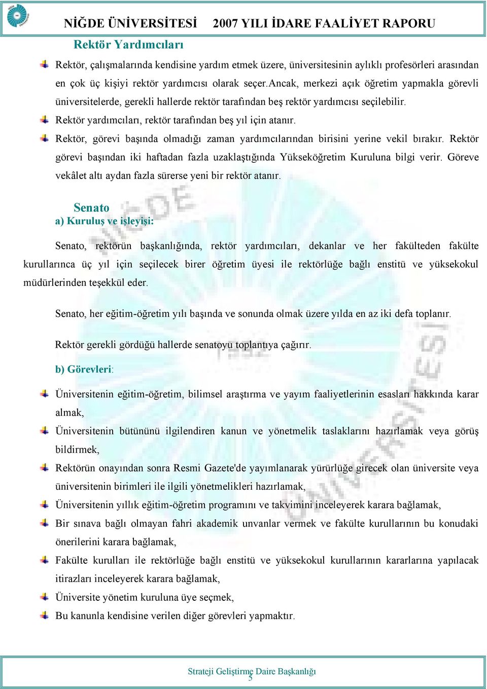 Rektör, görevi başında olmadığı zaman yardımcılarından birisini yerine vekil bırakır. Rektör görevi başından iki haftadan fazla uzaklaştığında Yükseköğretim Kuruluna bilgi verir.