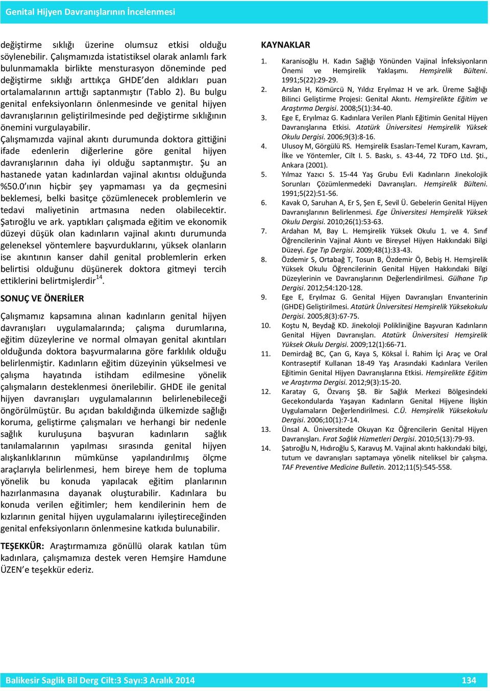 Bu bulgu genital enfeksiyonların önlenmesinde ve genital hijyen davranışlarının geliştirilmesinde ped değiştirme sıklığının önemini vurgulayabilir.