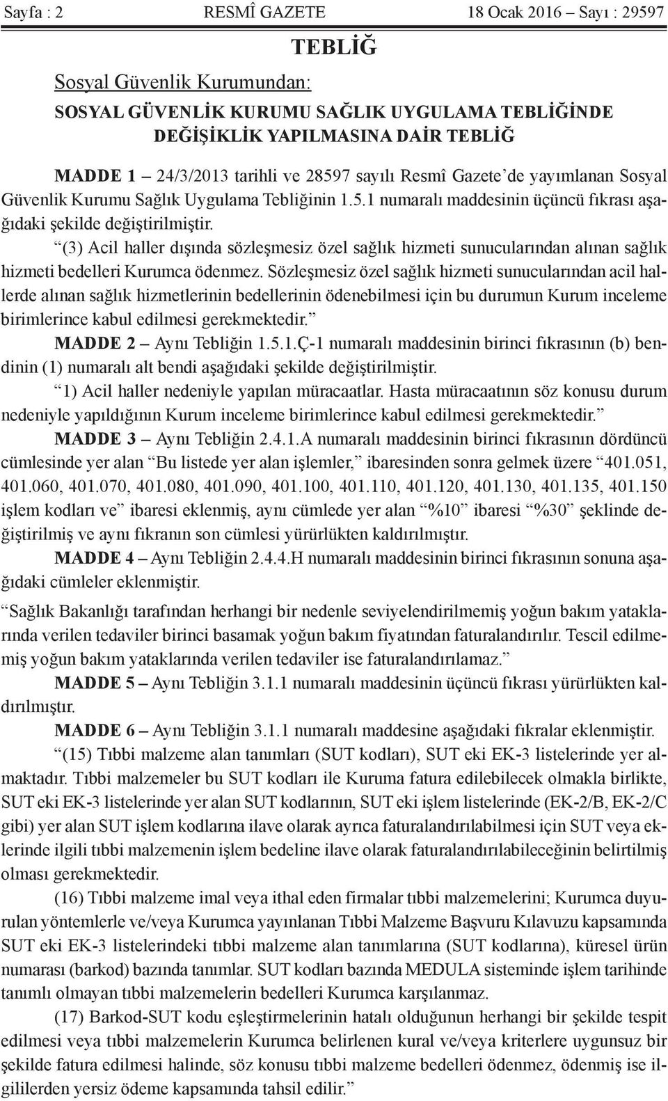 (3) Acil haller dışında sözleşmesiz özel sağlık hizmeti sunucularından alınan sağlık hizmeti bedelleri Kurumca ödenmez.