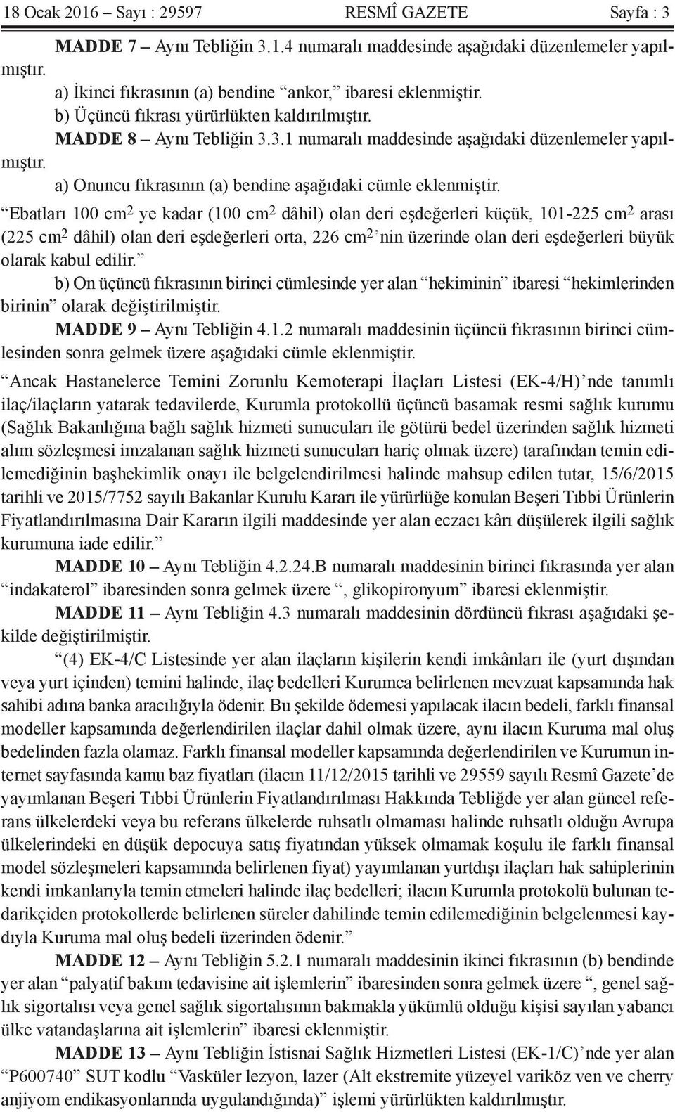 Ebatları 100 cm 2 ye kadar (100 cm 2 dâhil) olan deri eşdeğerleri küçük, 101-225 cm 2 arası (225 cm 2 dâhil) olan deri eşdeğerleri orta, 226 cm 2 nin üzerinde olan deri eşdeğerleri büyük olarak kabul