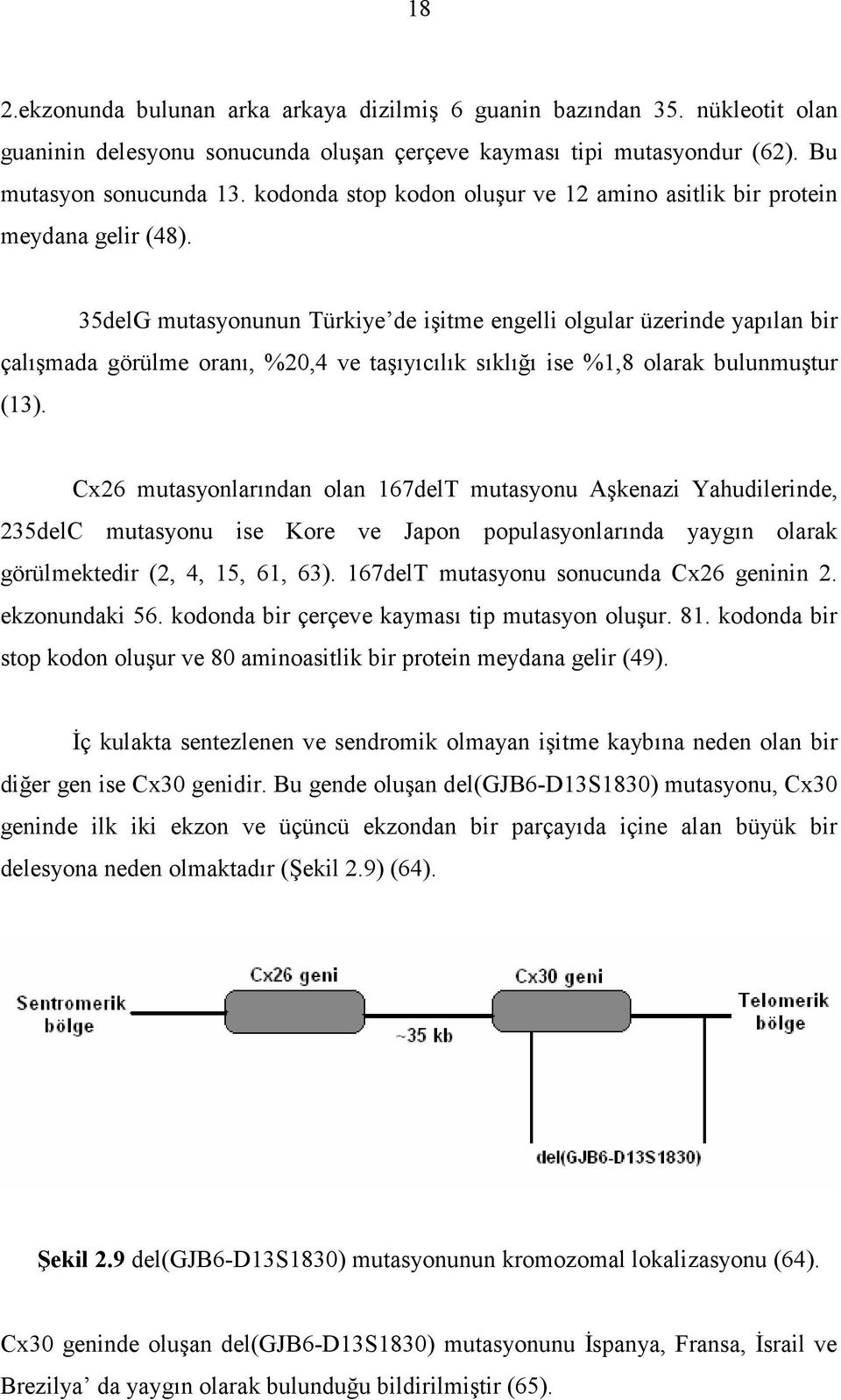 35delG mutasyonunun Türkiye de işitme engelli olgular üzerinde yapılan bir çalışmada görülme oranı, %20,4 ve taşıyıcılık sıklığı ise %1,8 olarak bulunmuştur (13).