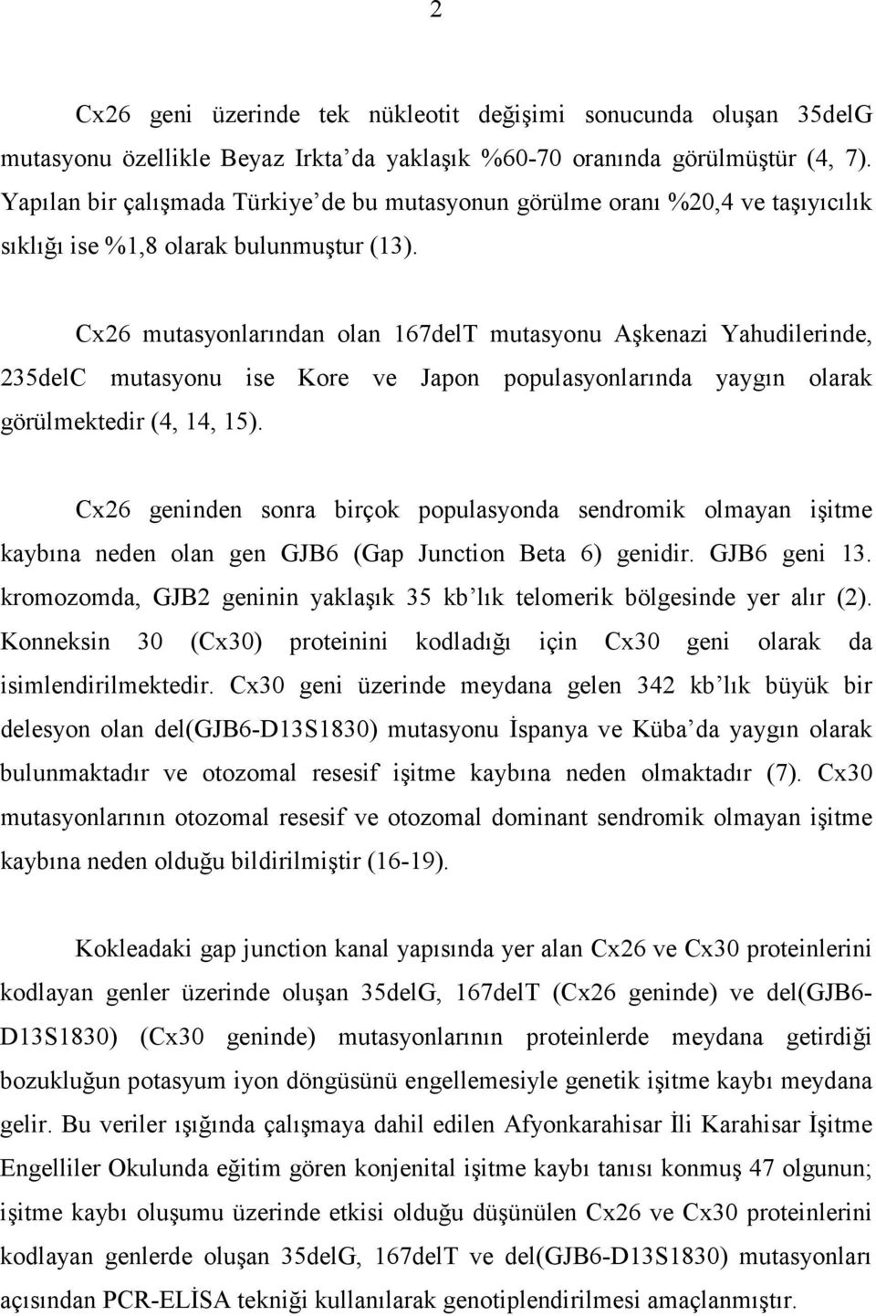 Cx26 mutasyonlarından olan 167delT mutasyonu Aşkenazi Yahudilerinde, 235delC mutasyonu ise Kore ve Japon populasyonlarında yaygın olarak görülmektedir (4, 14, 15).