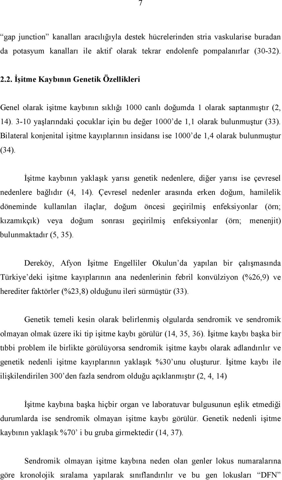 3-10 yaşlarındaki çocuklar için bu değer 1000 de 1,1 olarak bulunmuştur (33). Bilateral konjenital işitme kayıplarının insidansı ise 1000 de 1,4 olarak bulunmuştur (34).