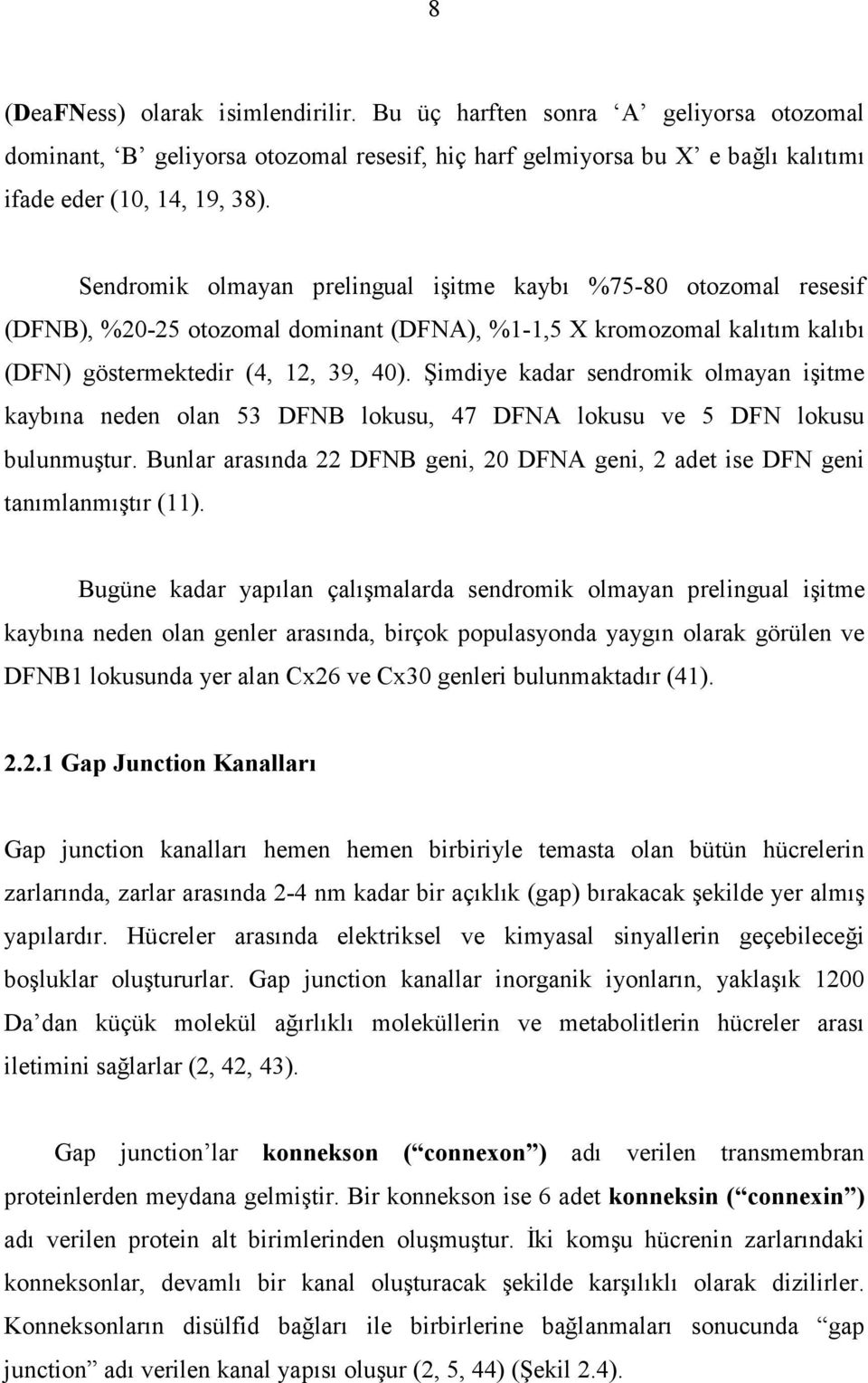 Şimdiye kadar sendromik olmayan işitme kaybına neden olan 53 DFNB lokusu, 47 DFNA lokusu ve 5 DFN lokusu bulunmuştur.