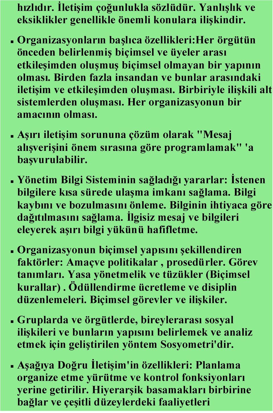 Birden fazla insandan ve bunlar arasındaki iletişim ve etkileşimden oluşması. Birbiriyle ilişkili alt sistemlerden oluşması. Her organizasyonun bir amacının olması.