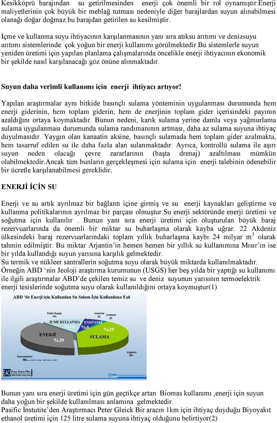 İçme ve kullanma suyu ihtiyacının karşılanmasının yanı sıra atıksu arıtımı ve denizsuyu arıtımı sistemlerinde çok yoğun bir enerji kullanımı görülmektedir.