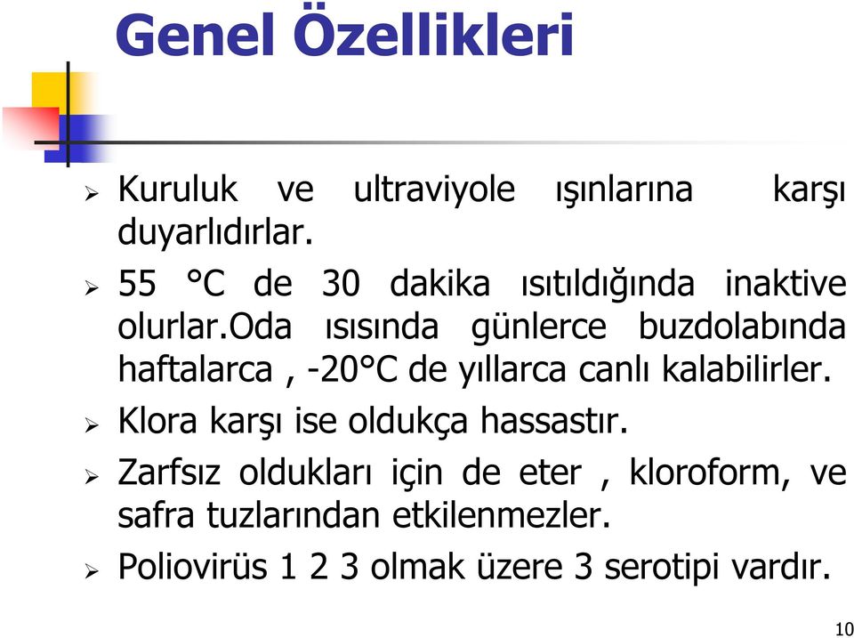 oda ısısında günlerce buzdolabında haftalarca, -20 C de yıllarca canlı kalabilirler.