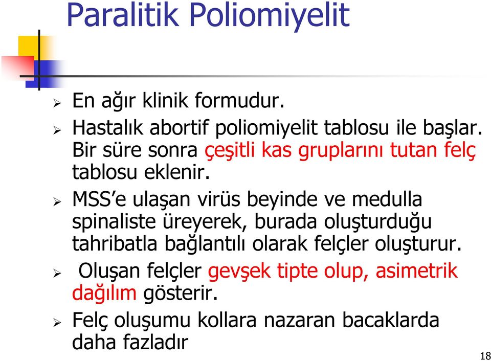 MSS e ulaşan virüs beyinde ve medulla spinaliste üreyerek, burada oluşturduğu tahribatla bağlantılı