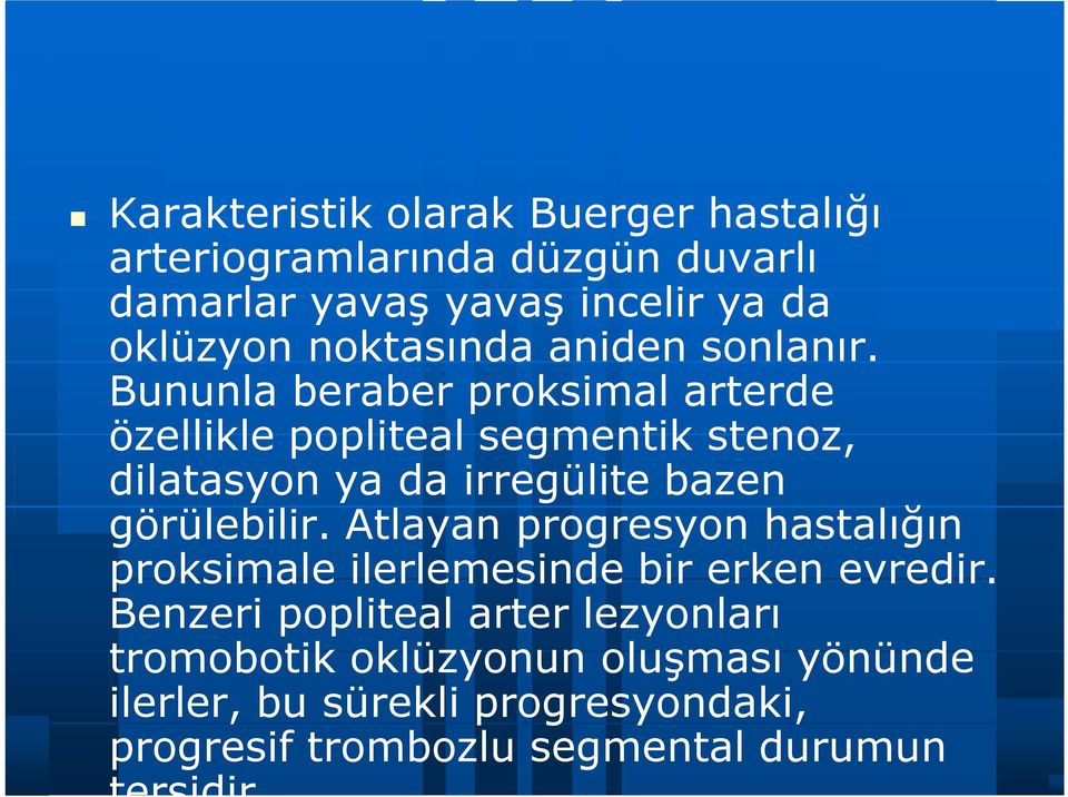 Bununla beraber proksimal arterde özellikle popliteal segmentik stenoz, dilatasyon ya da irregülite bazen görülebilir.