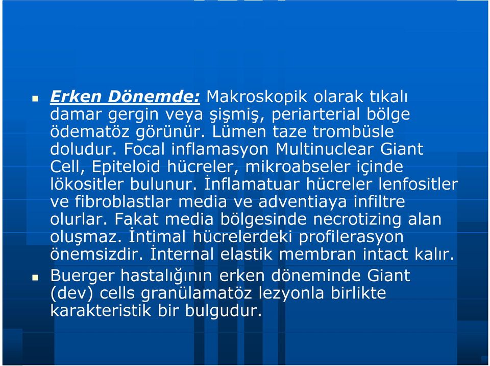 İnflamatuar hücreler lenfositler ve fibroblastlar media ve adventiaya infiltre olurlar. Fakat media bölgesinde necrotizing alan oluşmaz.