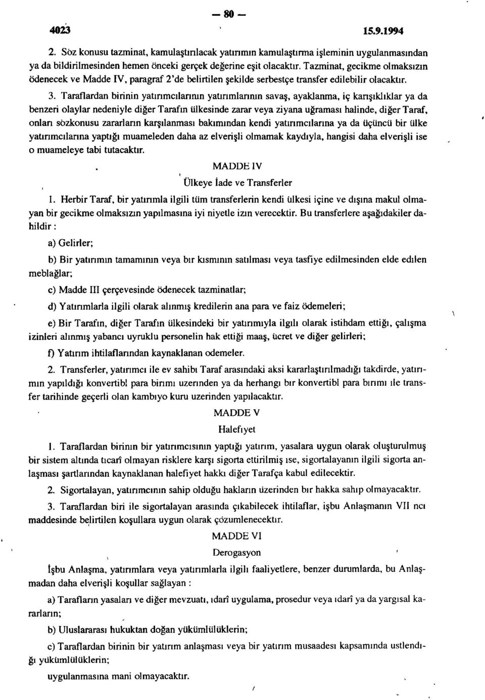 Taraflardan birinin yatırımcılarının yatırımlarının savaş, ayaklanma, iç karışıklıklar ya da benzeri olaylar nedeniyle diğer Tarafın ülkesinde zarar veya ziyana uğraması halinde, diğer Taraf, onları