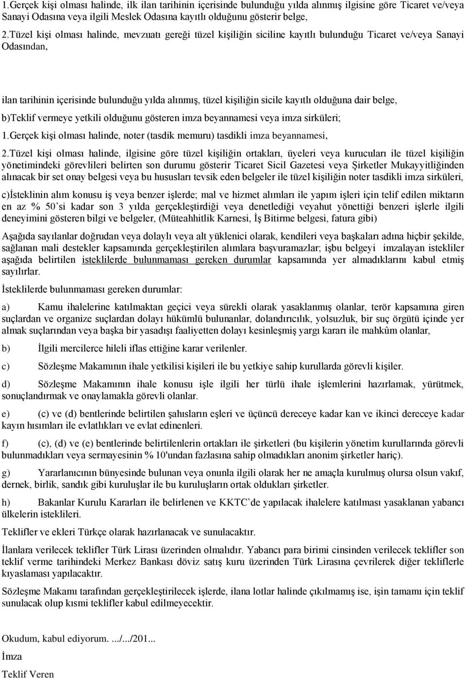 kayıtlı olduğuna dair belge, b)teklif vermeye yetkili olduğunu gösteren imza beyannamesi veya imza sirküleri;.gerçek kişi olması halinde, noter (tasdik memuru) tasdikli imza beyannamesi, 2.