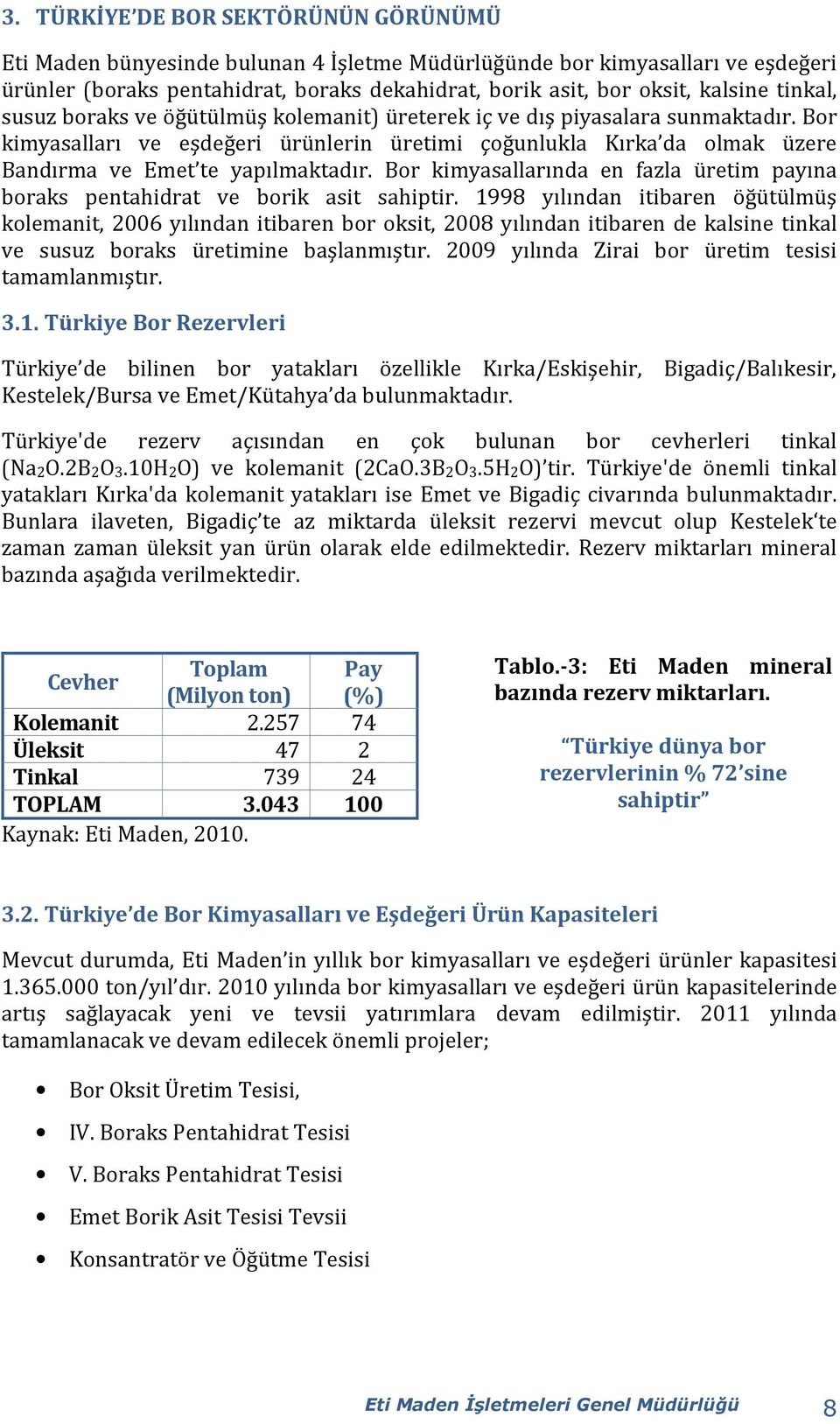 Bor kimyasalları ve eşdeğeri ürünlerin üretimi çoğunlukla Kırka da olmak üzere Bandırma ve Emet te yapılmaktadır. Bor kimyasallarında en fazla üretim payına boraks pentahidrat ve borik asit sahiptir.