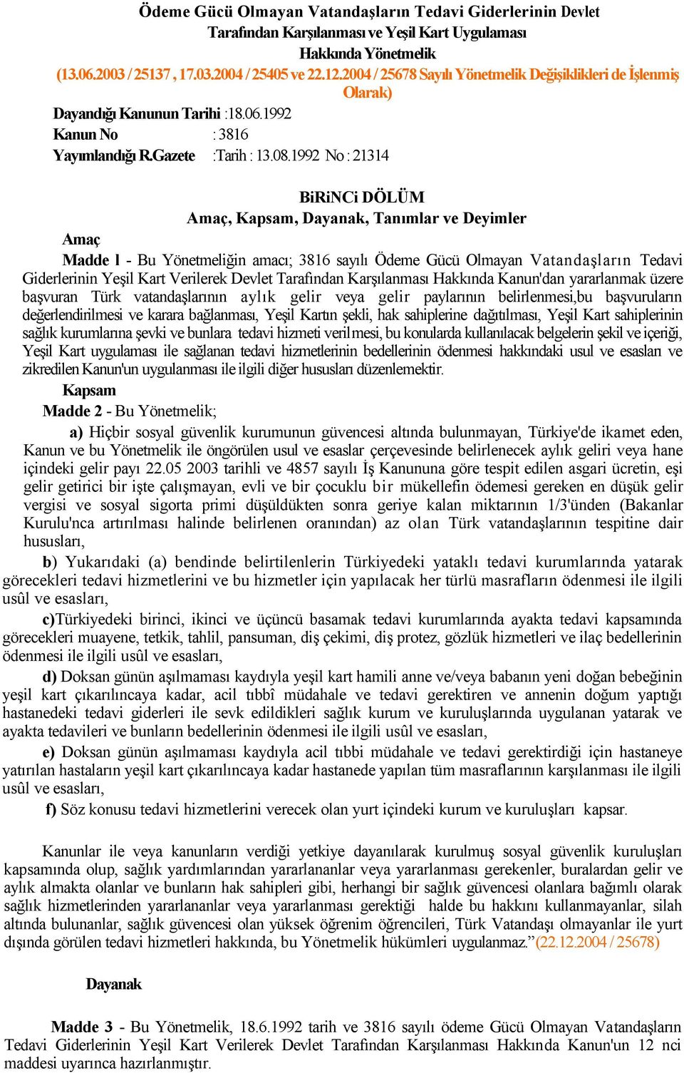 1992 No : 21314 BiRiNCi DÖLÜM Amaç, Kapsam, Dayanak, Tanımlar ve Deyimler Amaç Madde l - Bu Yönetmeliğin amacı; 3816 sayılı Ödeme Gücü Olmayan Vatandaşların Tedavi Giderlerinin Yeşil Kart Verilerek