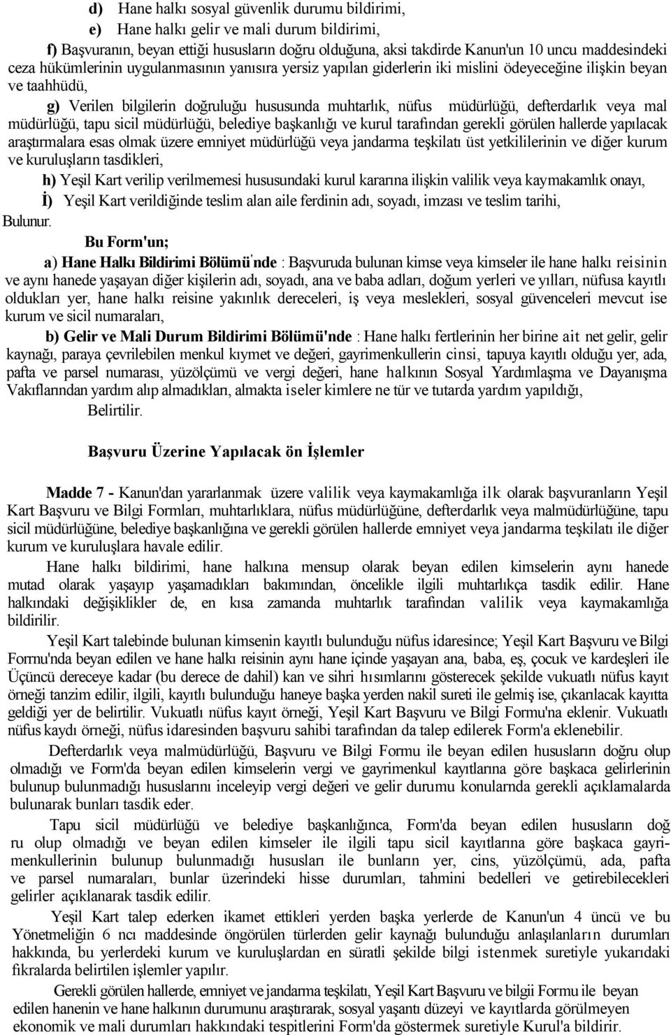 veya mal müdürlüğü, tapu sicil müdürlüğü, belediye başkanlığı ve kurul tarafından gerekli görülen hallerde yapılacak araştırmalara esas olmak üzere emniyet müdürlüğü veya jandarma teşkilatı üst