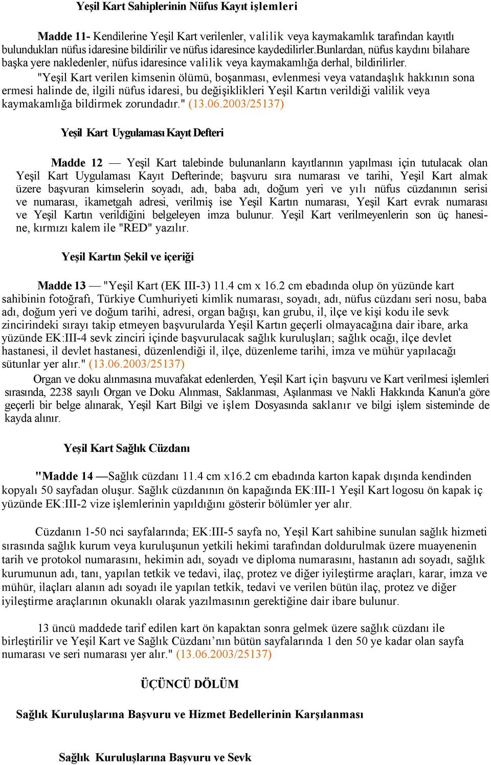 "Yeşil Kart verilen kimsenin ölümü, boşanması, evlenmesi veya vatandaşlık hakkının sona ermesi halinde de, ilgili nüfus idaresi, bu değişiklikleri Yeşil Kartın verildiği valilik veya kaymakamlığa