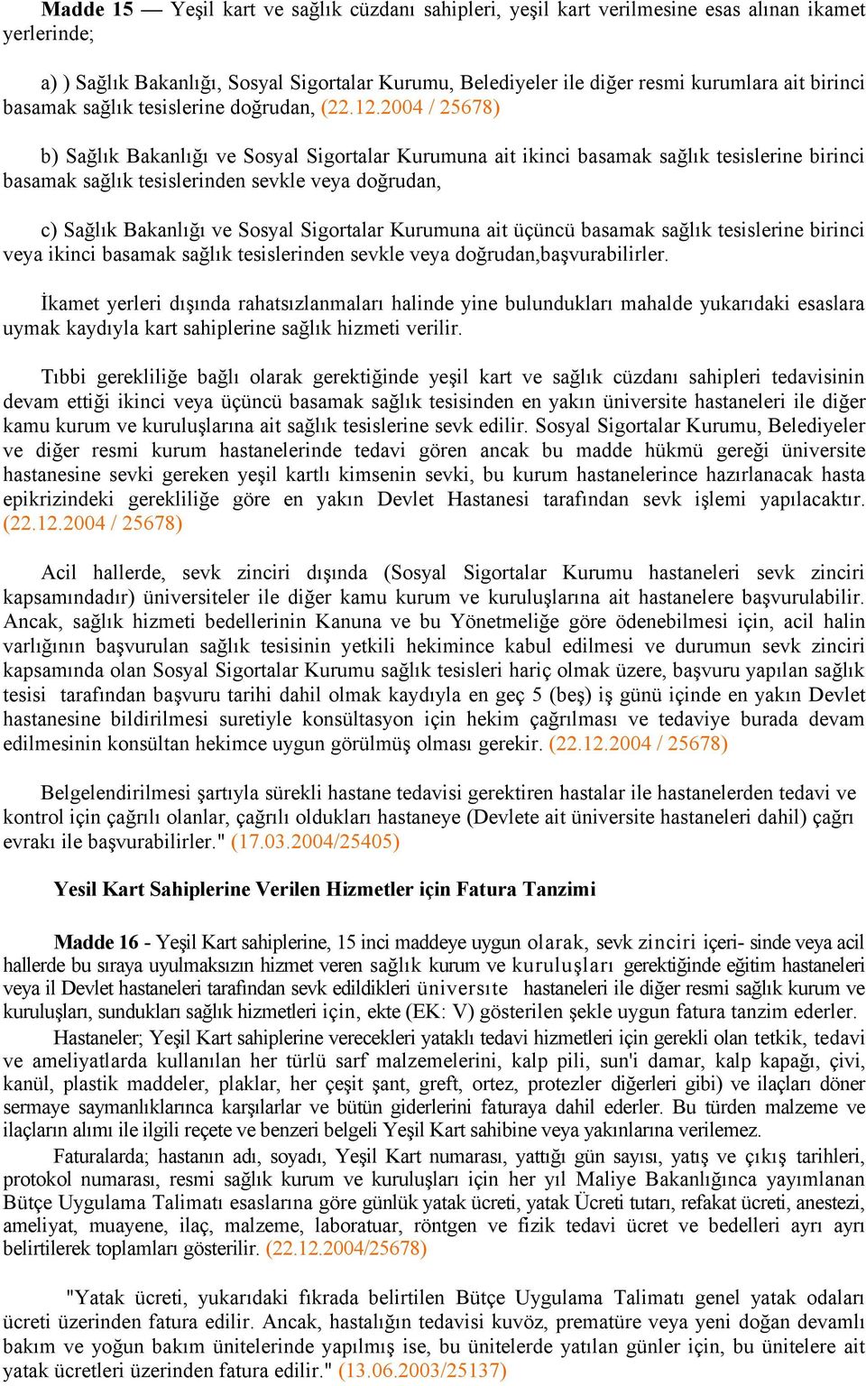 2004 / 25678) b) Sağlık Bakanlığı ve Sosyal Sigortalar Kurumuna ait ikinci basamak sağlık tesislerine birinci basamak sağlık tesislerinden sevkle veya doğrudan, c) Sağlık Bakanlığı ve Sosyal