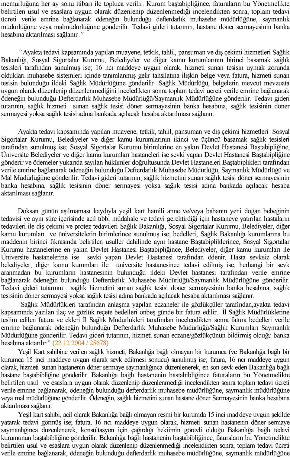 bulunduğu defterdarlık muhasebe müdürlüğüne, saymanlık müdürlüğüne veya malmüdürlüğüne gönderilir. Tedavi gideri tutarının, hastane döner sermayesinin banka hesabına aktarılması sağlanır.