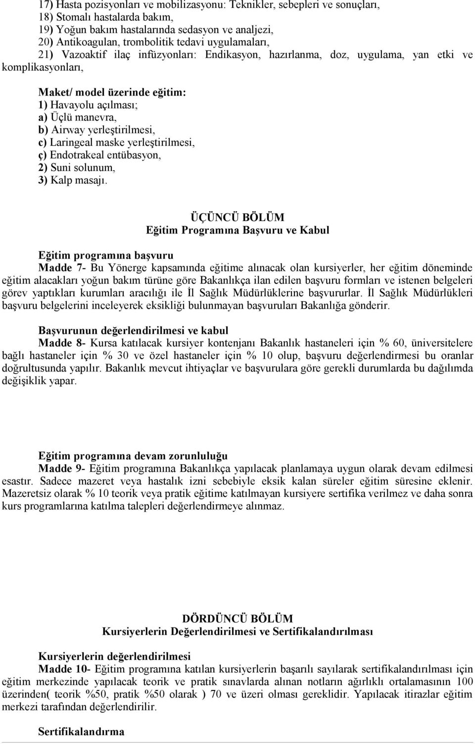 yerleştirilmesi, c) Laringeal maske yerleştirilmesi, ç) Endotrakeal entübasyon, 2) Suni solunum, 3) Kalp masajı.