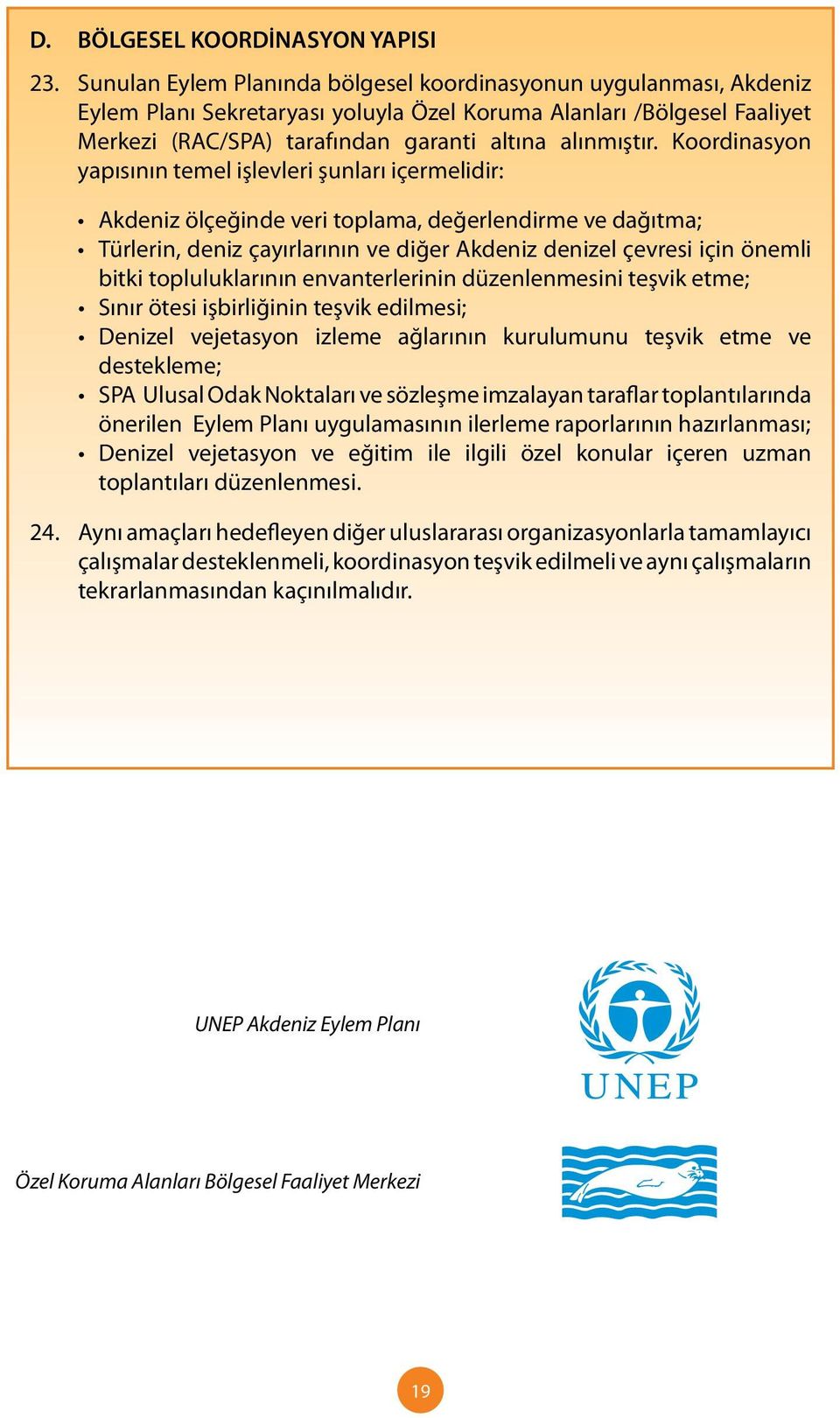 Koordinasyon yapısının temel işlevleri şunları içermelidir: Akdeniz ölçeğinde veri toplama, değerlendirme ve dağıtma; Türlerin, deniz çayırlarının ve diğer Akdeniz denizel çevresi için önemli bitki