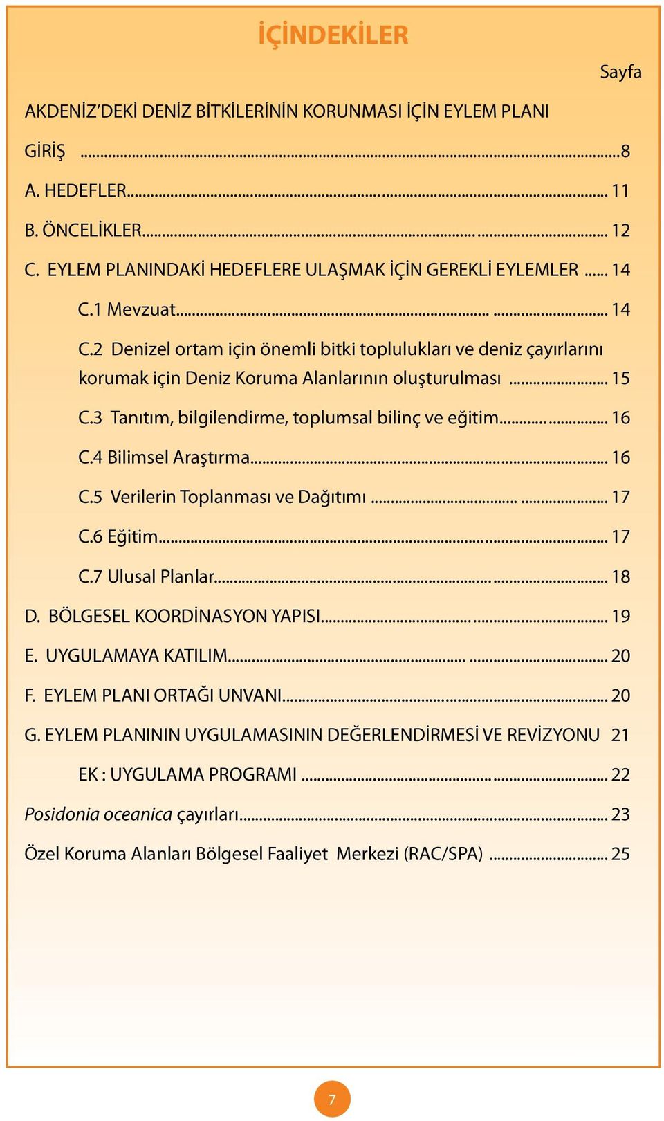 .. 16 C.4 Bilimsel Araştırma... 16 C.5 Verilerin Toplanması ve Dağıtımı... 17 C.6 Eğitim... 17 C.7 Ulusal Planlar... 18 D. BÖLGESEL KOORDİNASYON YAPISI... 19 E. UYGULAMAYA KATILIM... 20 F.