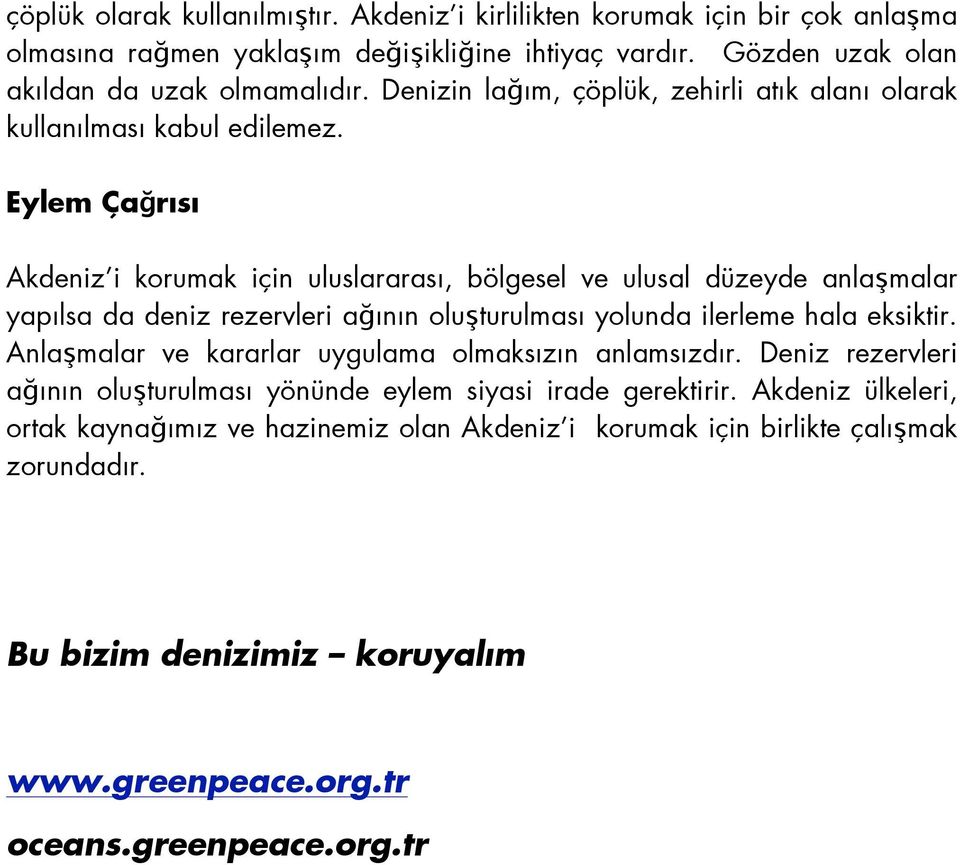 Eylem Çağrısı Akdeniz i korumak için uluslararası, bölgesel ve ulusal düzeyde anlaşmalar yapılsa da deniz rezervleri ağının oluşturulması yolunda ilerleme hala eksiktir.