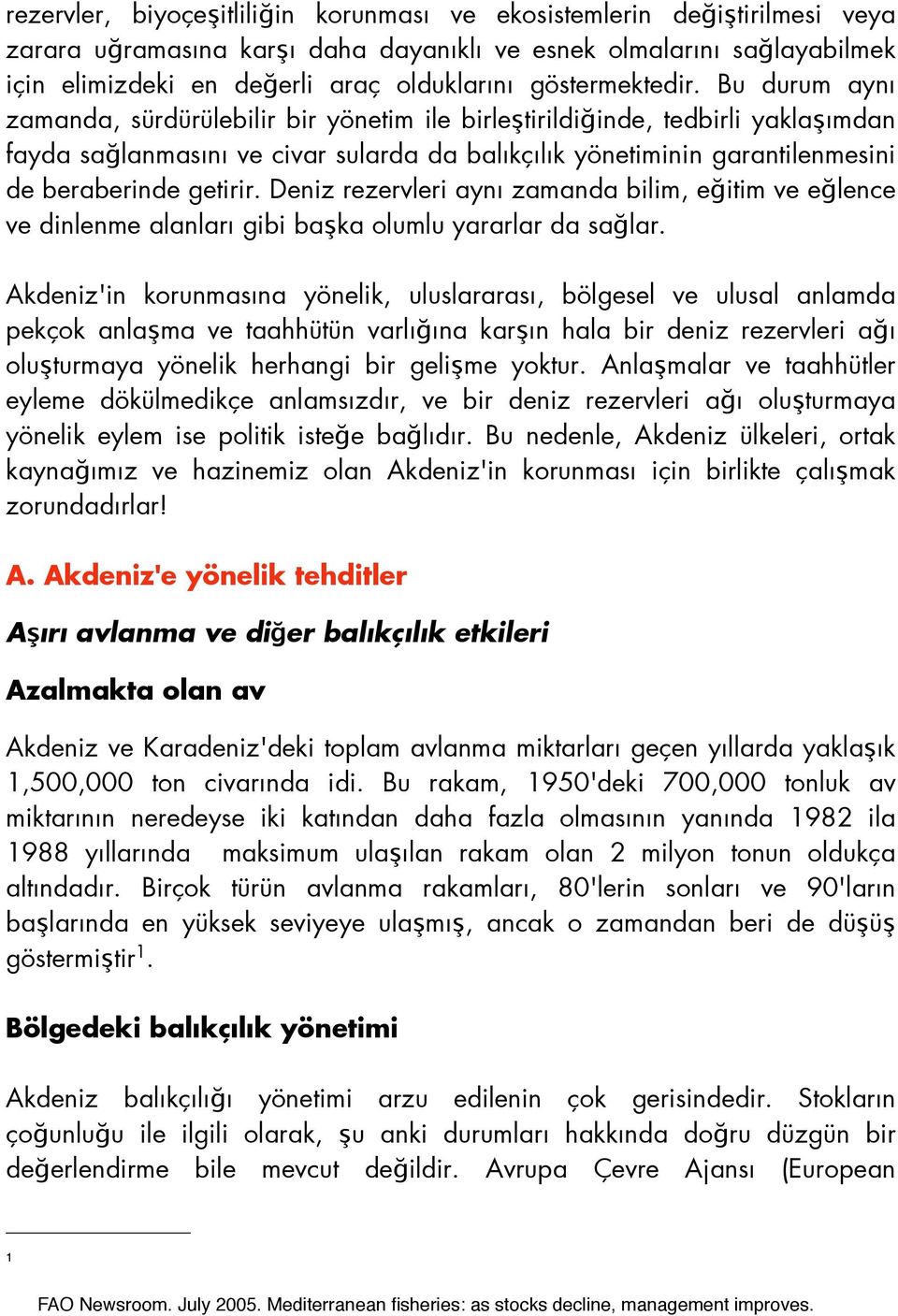 Bu durum aynı zamanda, sürdürülebilir bir yönetim ile birleştirildiğinde, tedbirli yaklaşımdan fayda sağlanmasını ve civar sularda da balıkçılık yönetiminin garantilenmesini de beraberinde getirir.