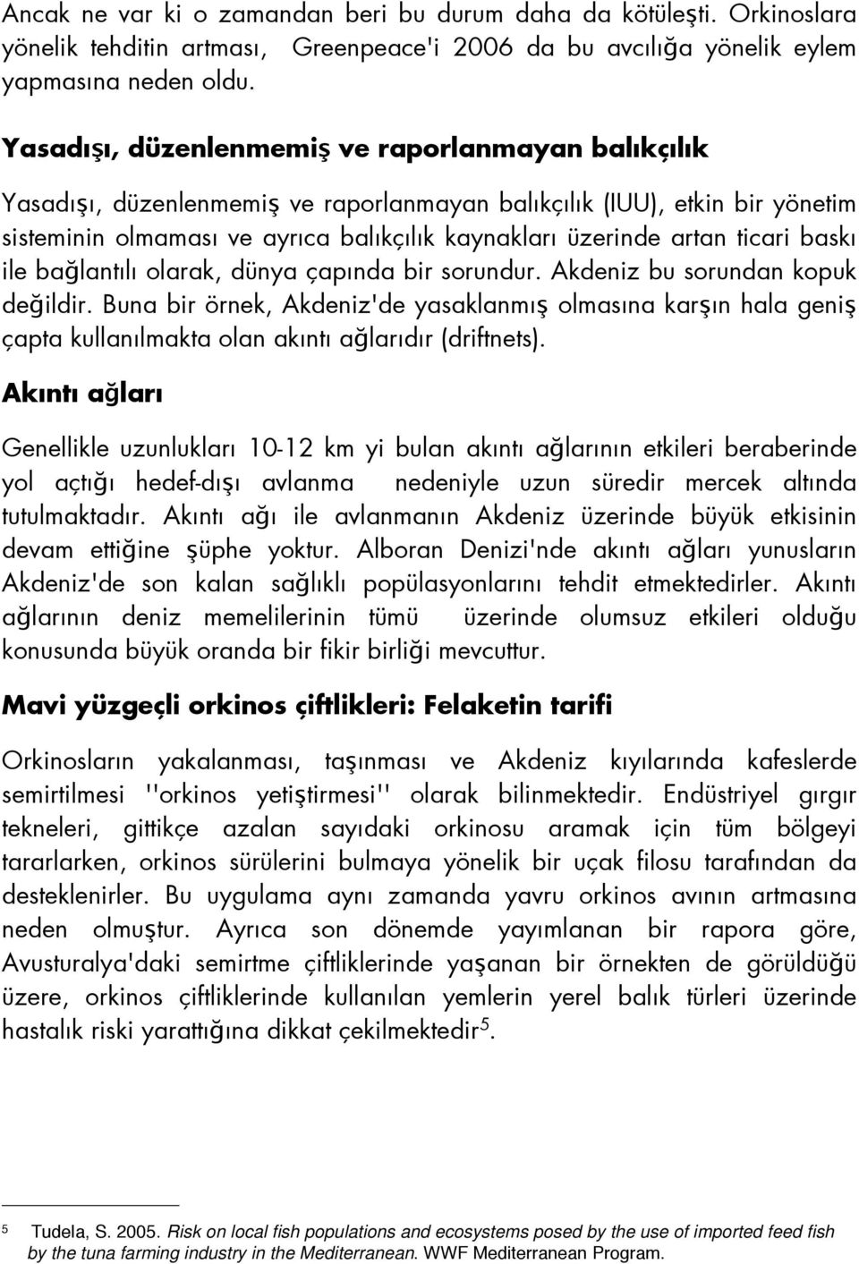 ticari baskı ile bağlantılı olarak, dünya çapında bir sorundur. Akdeniz bu sorundan kopuk değildir.