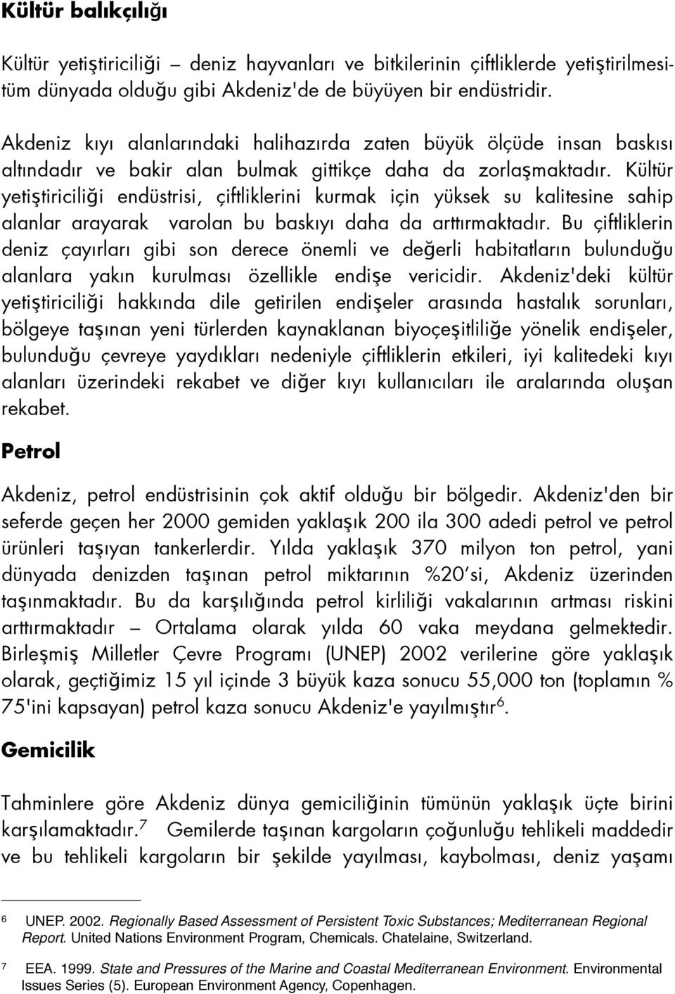 Kültür yetiştiriciliği endüstrisi, çiftliklerini kurmak için yüksek su kalitesine sahip alanlar arayarak varolan bu baskıyı daha da arttırmaktadır.