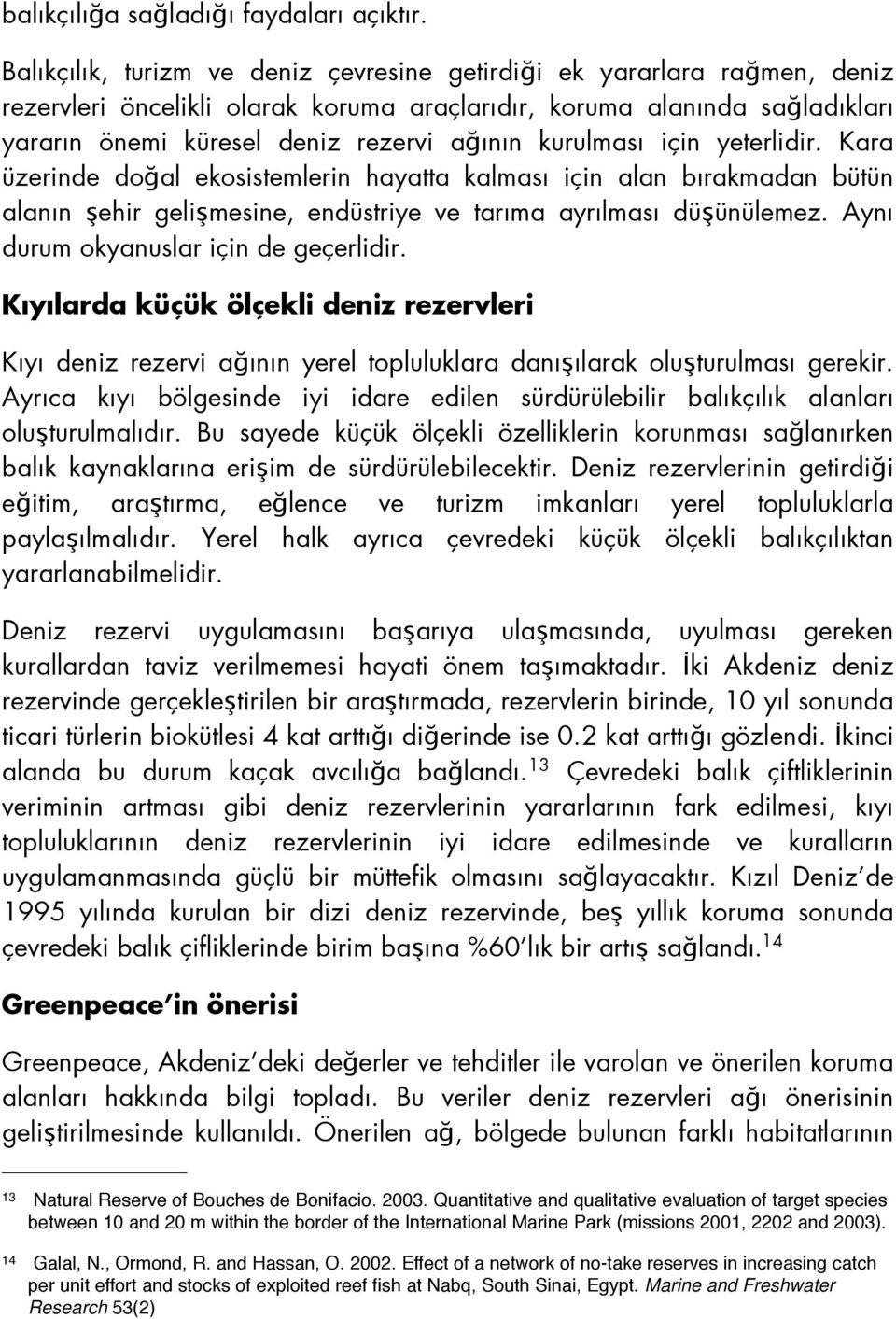 kurulması için yeterlidir. Kara üzerinde doğal ekosistemlerin hayatta kalması için alan bırakmadan bütün alanın şehir gelişmesine, endüstriye ve tarıma ayrılması düşünülemez.