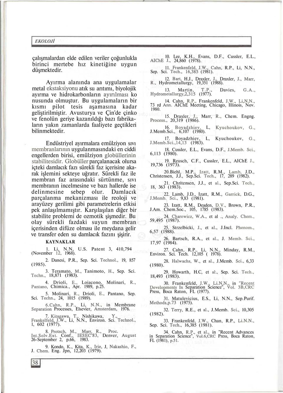 Bu uygulamaların bir kısmı pilot tesis aşamasına kadar geliştirilmiştir. Avusturya ve Çin'de çinko ve fenolün geriye kazanıldığı bazı fabrikaların yakın zamanlarda faaliyete geçtikleri bilinmektedir.