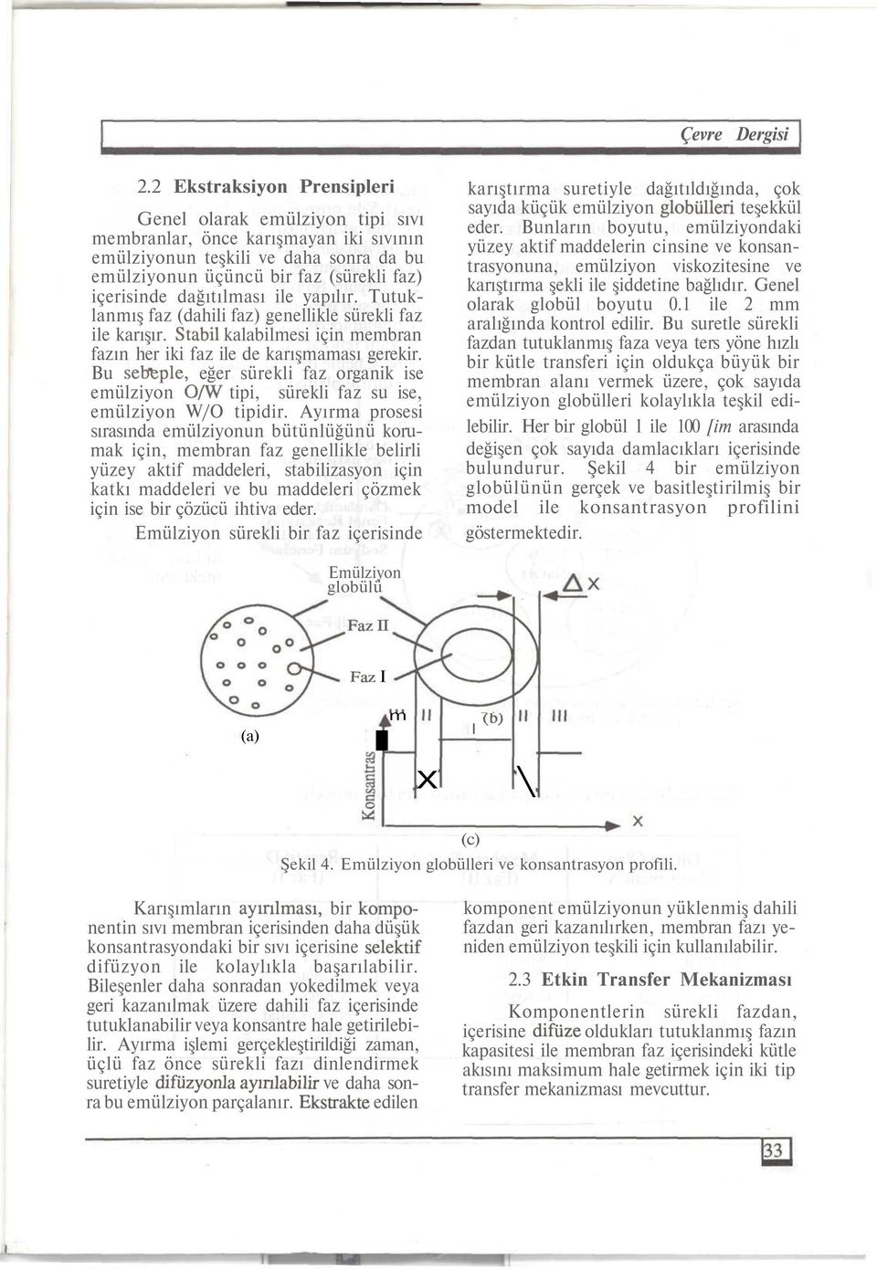 dağıtılması ile yapılır. Tutuklanmış faz (dahili faz) genellikle sürekli faz ile karışır. Stabil kalabilmesi için membran fazın her iki faz ile de karışmaması gerekir.