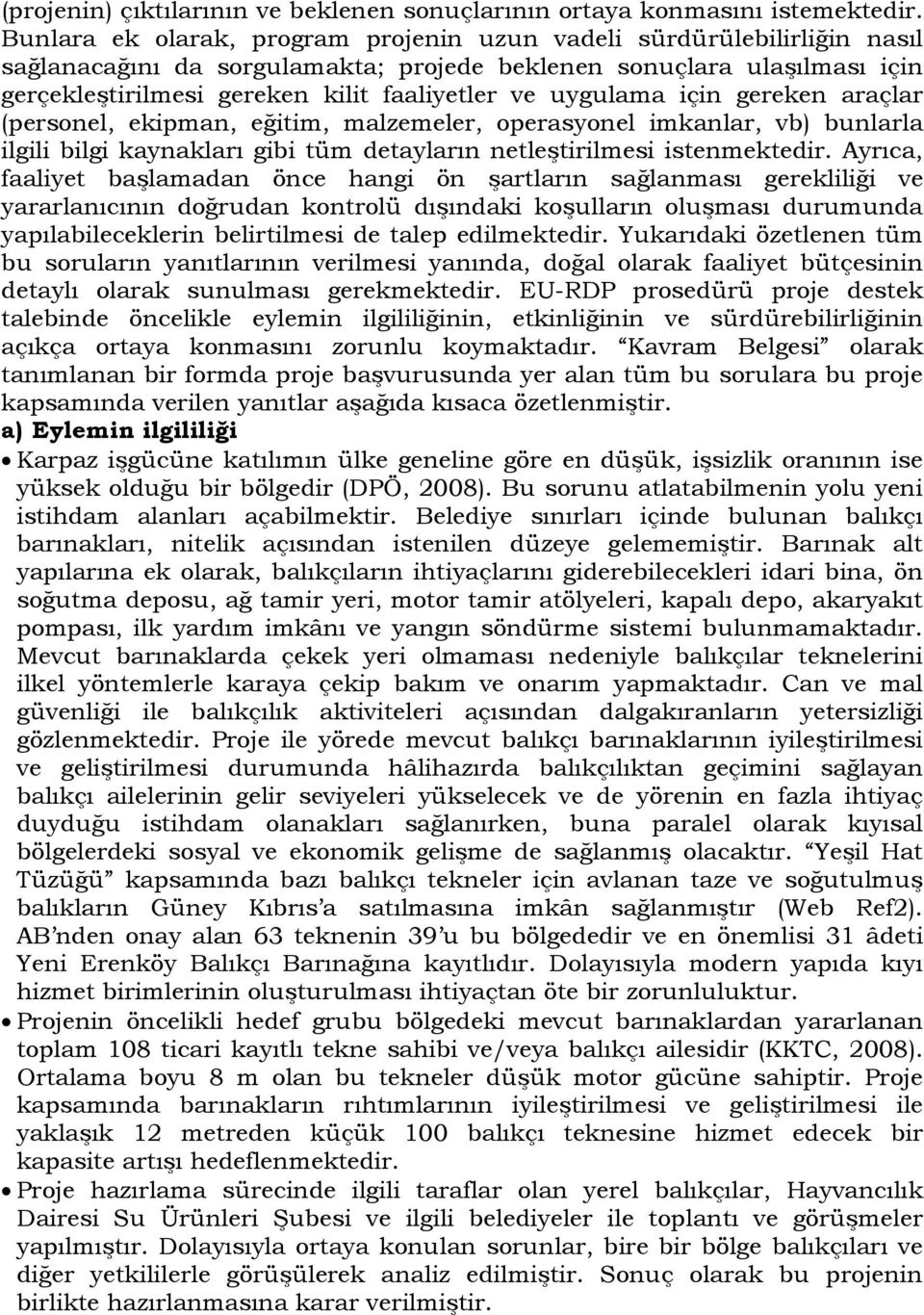 uygulama için gereken araçlar (personel, ekipman, eğitim, malzemeler, operasyonel imkanlar, vb) bunlarla ilgili bilgi kaynakları gibi tüm detayların netleştirilmesi istenmektedir.